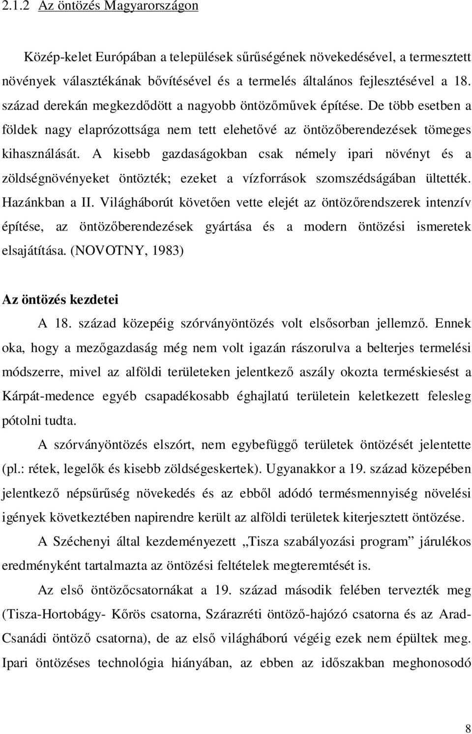 A kisebb gazdaságokban csak némely ipari növényt és a zöldségnövényeket öntözték; ezeket a vízforrások szomszédságában ültették. Hazánkban a II.