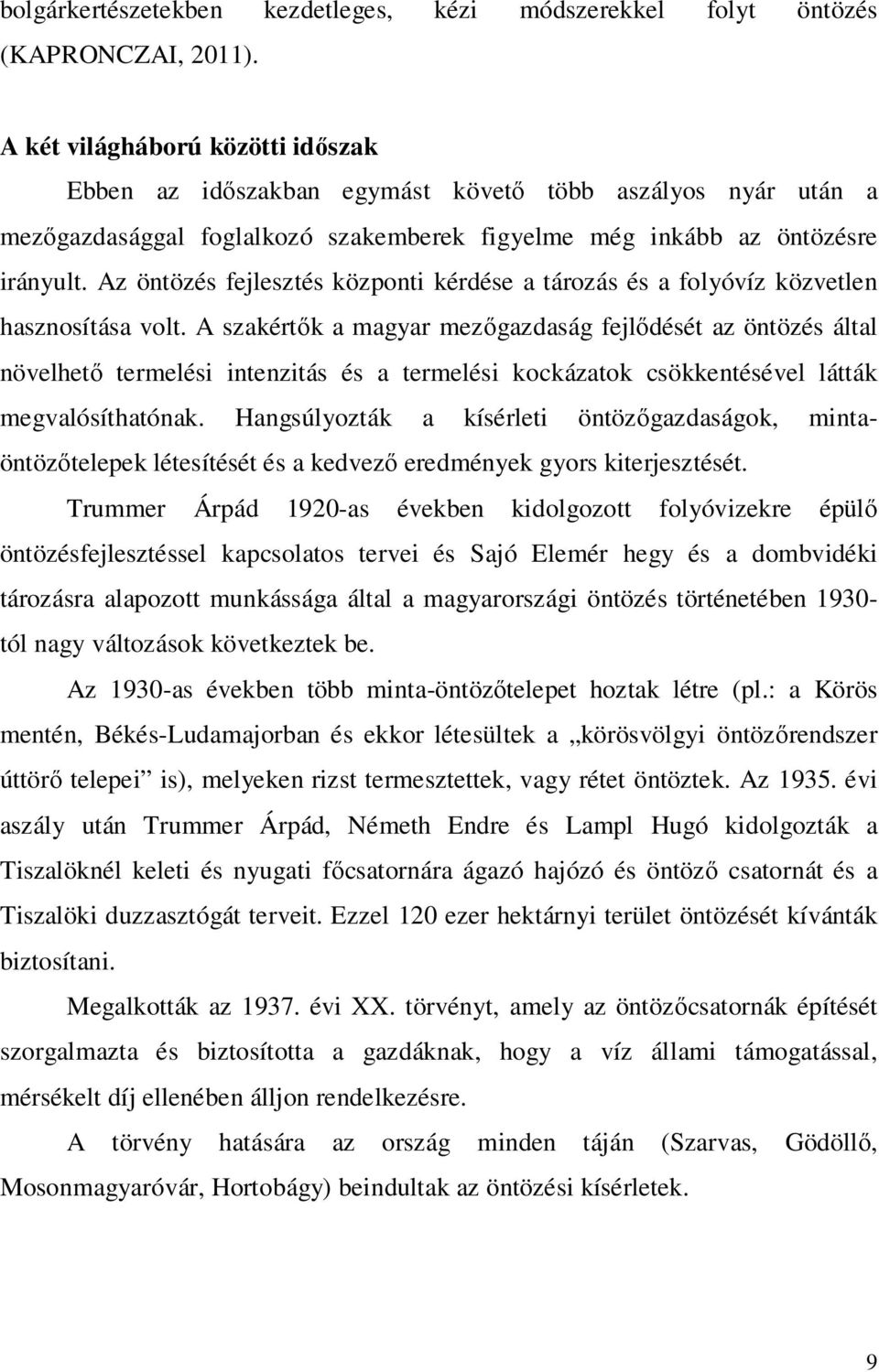 Az öntözés fejlesztés központi kérdése a tározás és a folyóvíz közvetlen hasznosítása volt.