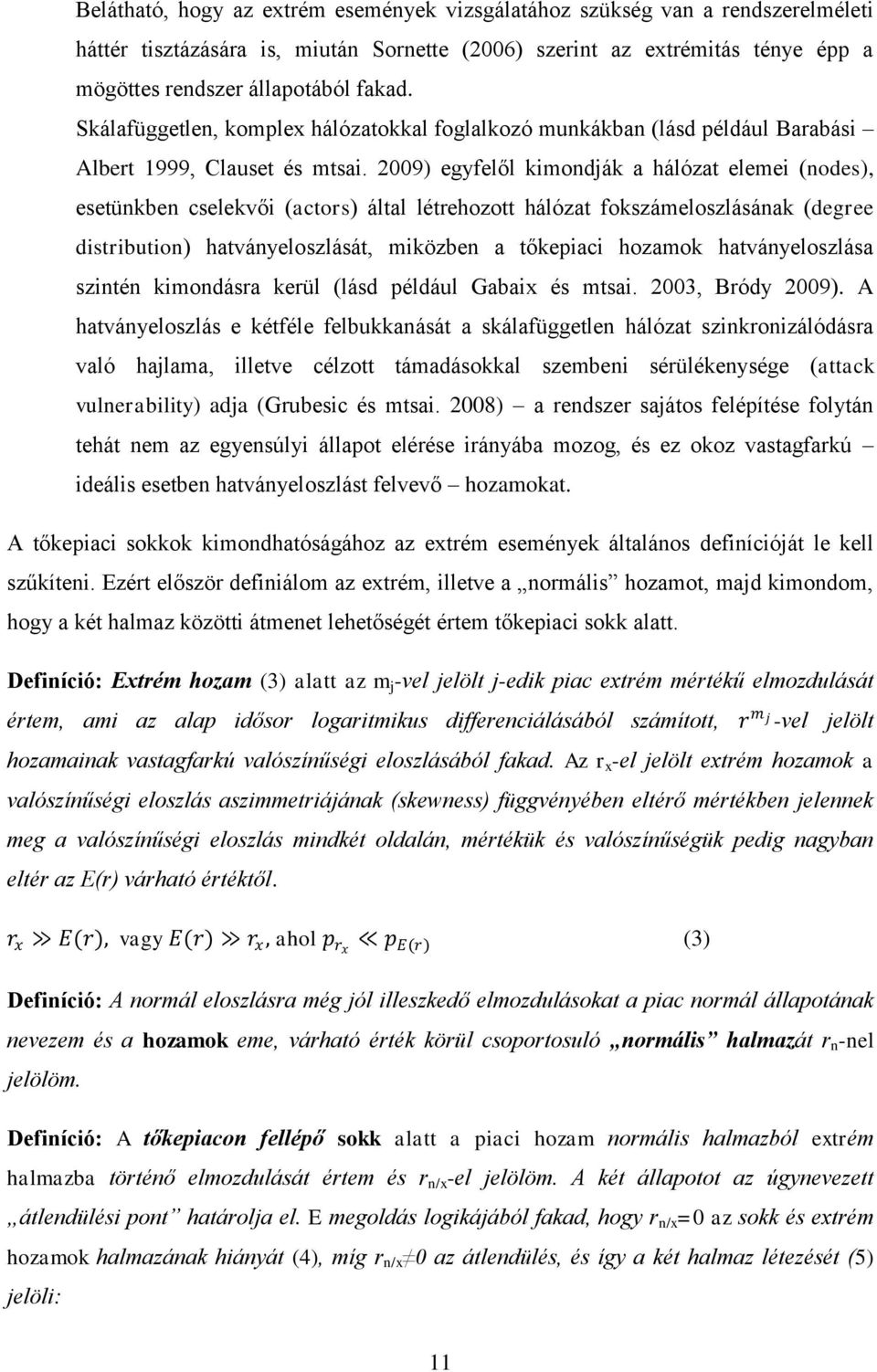 2009) egyfelől kimondják a hálózat elemei (nodes), esetünkben cselekvői (actors) által létrehozott hálózat fokszámeloszlásának (degree distribution) hatványeloszlását, miközben a tőkepiaci hozamok