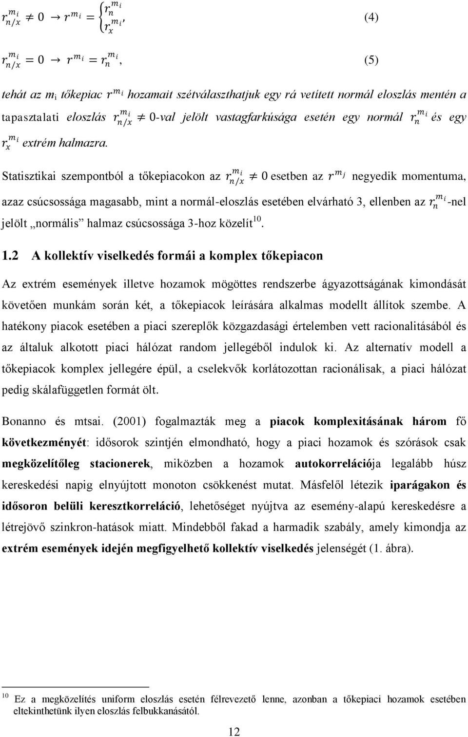 m Statisztikai szempontból a tőkepiacokon az r i n/x 0 esetben az r m j negyedik momentuma, m azaz csúcsossága magasabb, mint a normál-eloszlás esetében elvárható 3, ellenben az r i n -nel jelölt