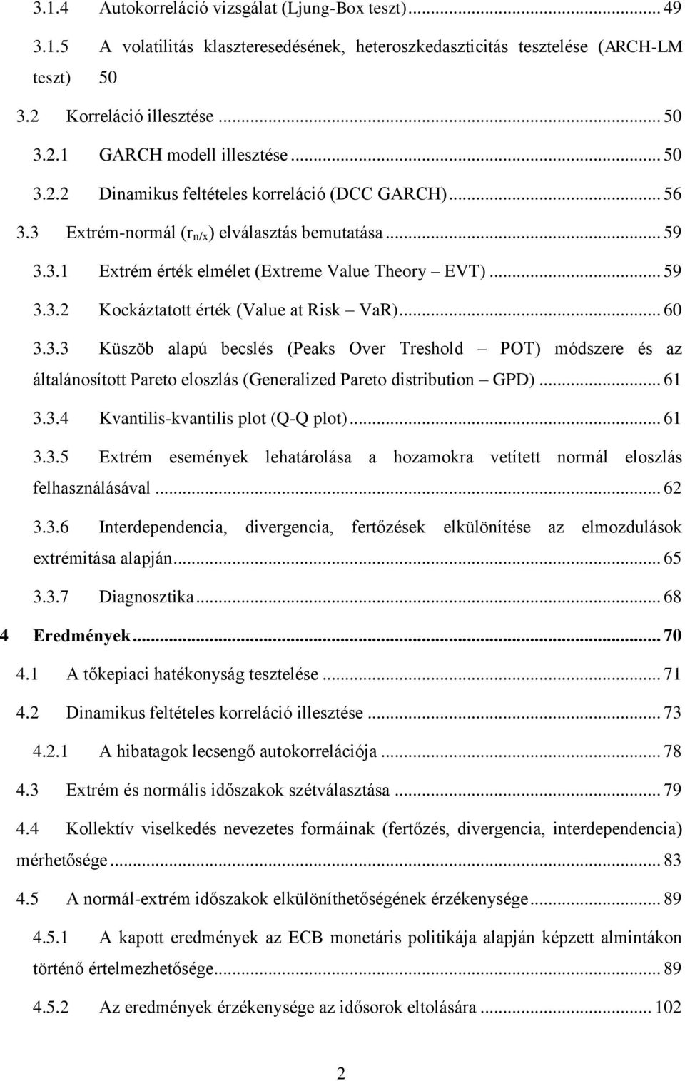 .. 60 3.3.3 Küszöb alapú becslés (Peaks Over Treshold POT) módszere és az általánosított Pareto eloszlás (Generalized Pareto distribution GPD)... 61 3.3.4 Kvantilis-kvantilis plot (Q-Q plot)... 61 3.3.5 Extrém események lehatárolása a hozamokra vetített normál eloszlás felhasználásával.