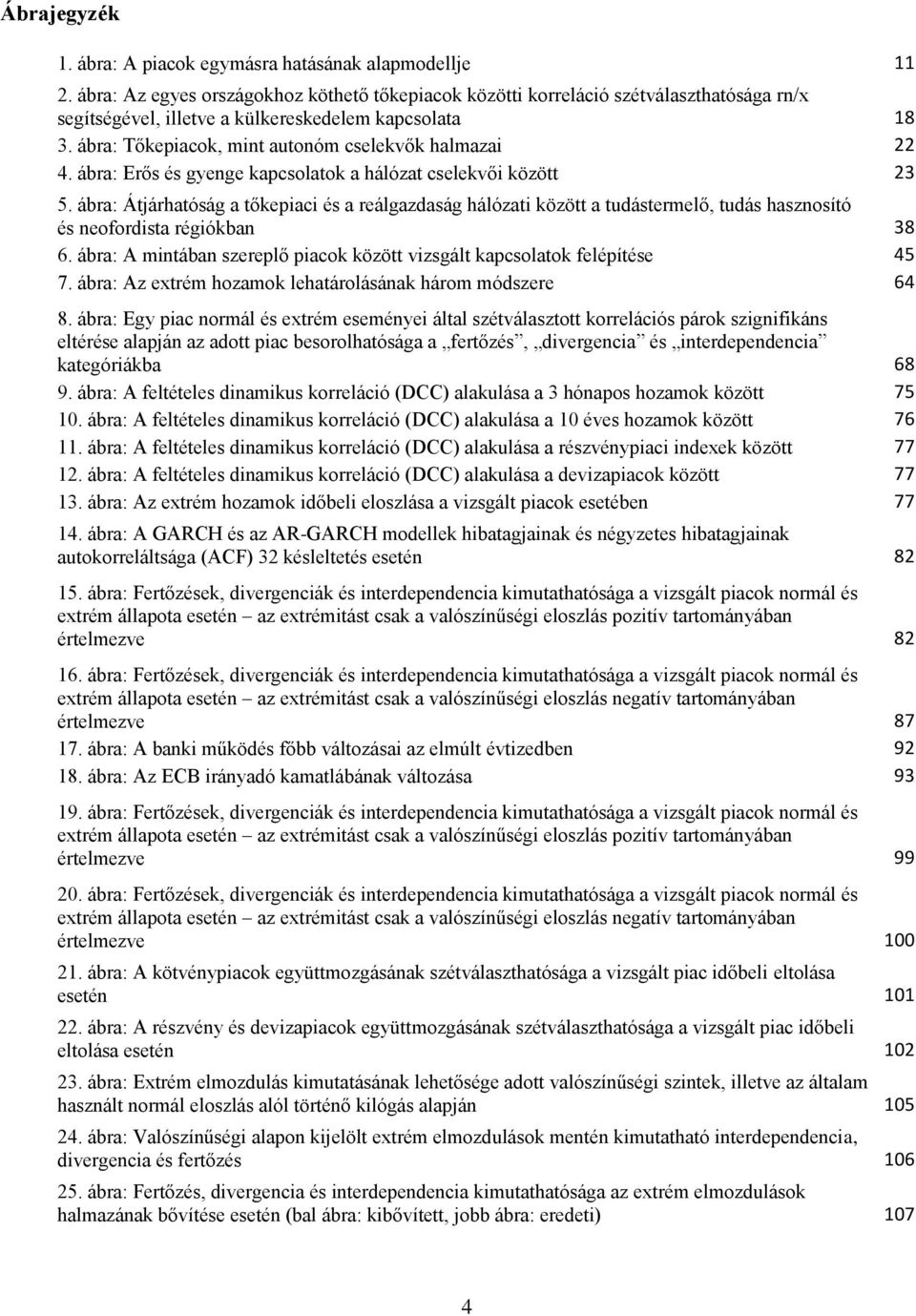 ábra: Tőkepiacok, mint autonóm cselekvők halmazai 22 4. ábra: Erős és gyenge kapcsolatok a hálózat cselekvői között 23 5.