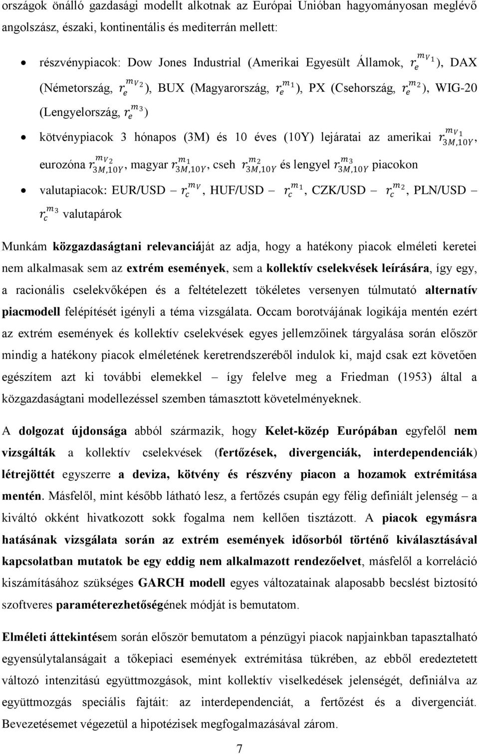 lejáratai az amerikai r 3M,10Y, m V 2 eurozóna r 3M,10Y m, magyar r 1 m 3M,10Y, cseh 2 m r3m,10y és lengyel 3 r3m,10y piacokon valutapiacok: EUR/USD r c m V, HUF/USD r c m 1, CZK/USD r c m 2, PLN/USD