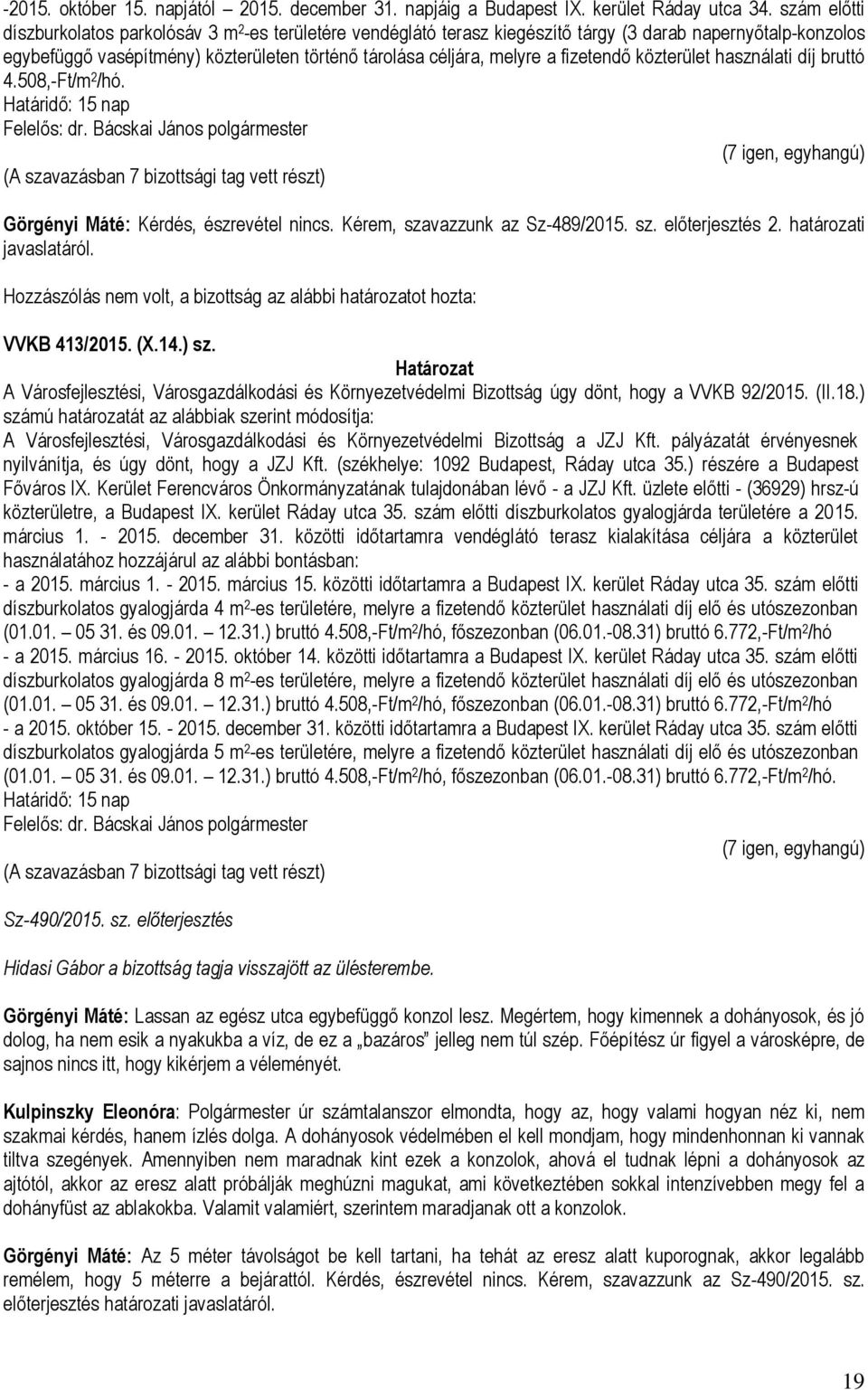 fizetendő közterület használati díj bruttó 4.508,-Ft/m 2 /hó. (7 igen, egyhangú) (A szavazásban 7 bizottsági tag vett részt) Görgényi Máté: Kérdés, észrevétel nincs. Kérem, szavazzunk az Sz-489/2015.