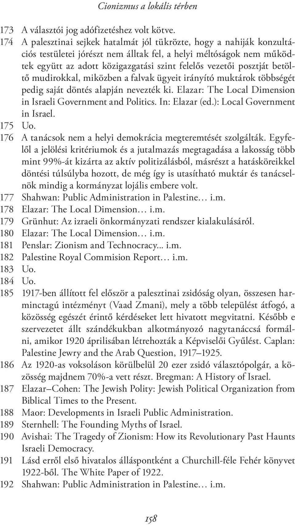 posztját betöltő mudirokkal, miközben a falvak ügyeit irányító muktárok többségét pedig saját döntés alapján nevezték ki. Elazar: The Local Dimension in Israeli Government and Politics.