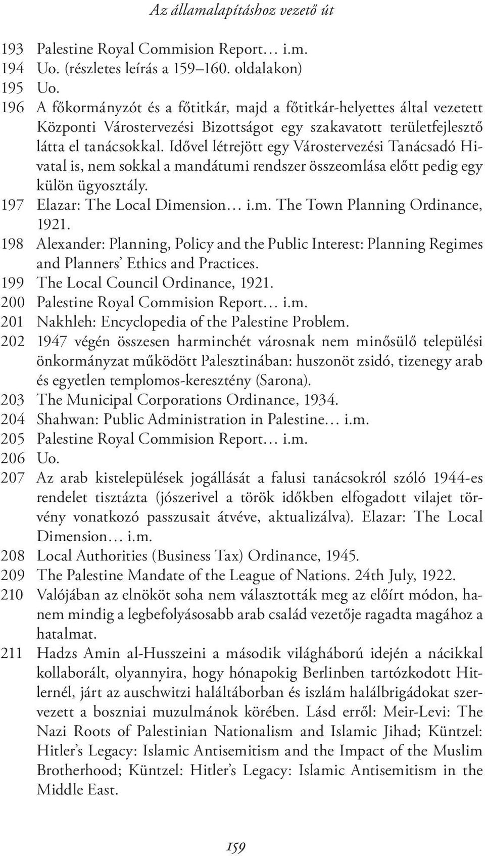 Idővel létrejött egy Várostervezési Tanácsadó Hivatal is, nem sokkal a mandátumi rendszer összeomlása előtt pedig egy külön ügyosztály. 197 Elazar: The Local Dimension i.m. The Town Planning Ordinance, 1921.