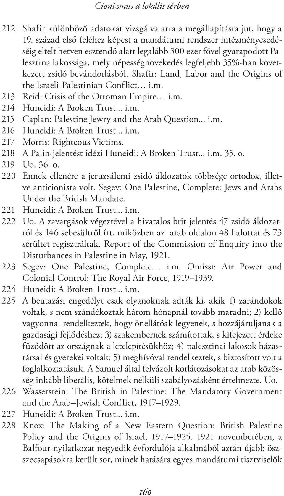 következett zsidó bevándorlásból. Shafir: Land, Labor and the Origins of the Israeli-Palestinian Conflict i.m. 213 Reid: Crisis of the Ottoman Empire i.m. 214 Huneidi: A Broken Trust... i.m. 215 Caplan: Palestine Jewry and the Arab Question.