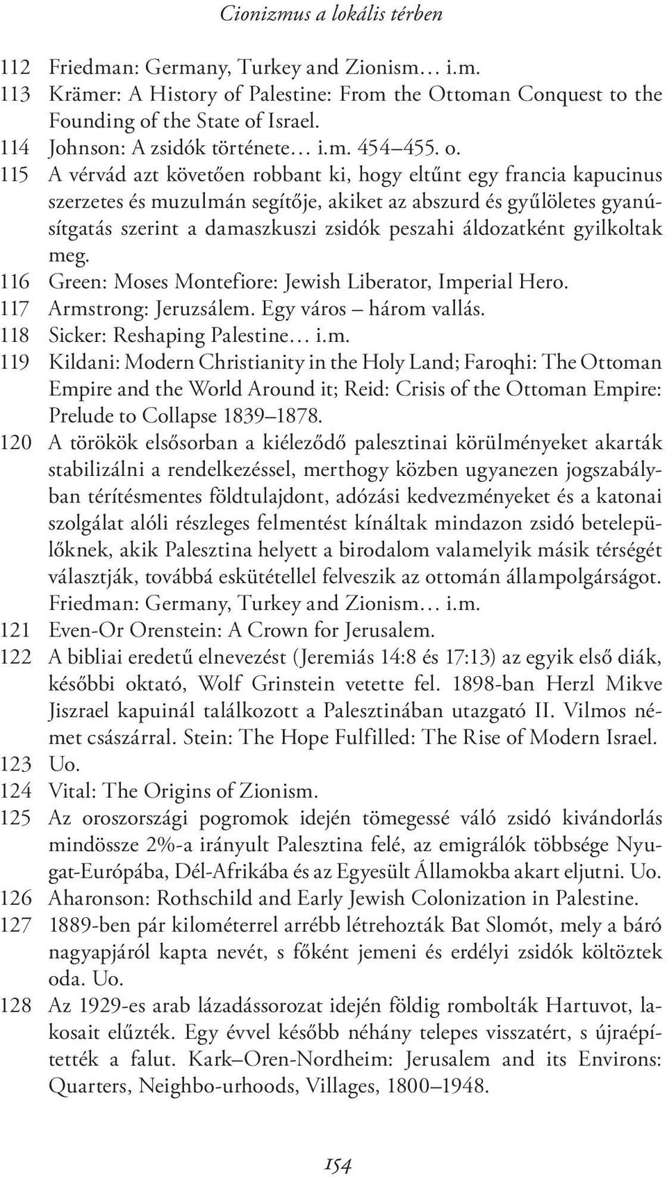 115 A vérvád azt követően robbant ki, hogy eltűnt egy francia kapucinus szerzetes és muzulmán segítője, akiket az abszurd és gyűlöletes gyanúsítgatás szerint a damaszkuszi zsidók peszahi áldozatként