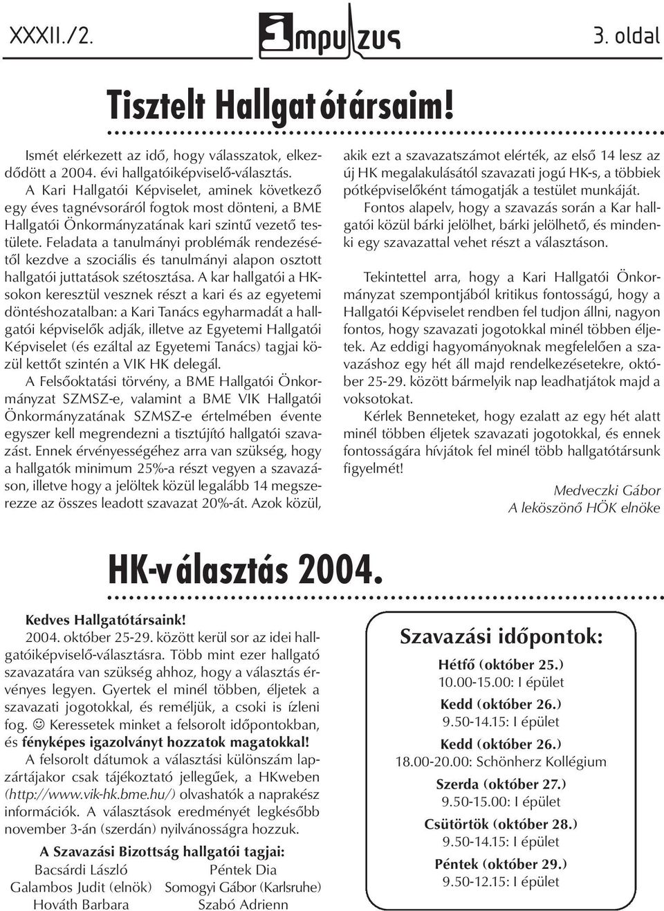 Feladata a tanulmányi problémák rendezésétől kezdve a szociális és tanulmányi alapon osztott hallgatói juttatások szétosztása.