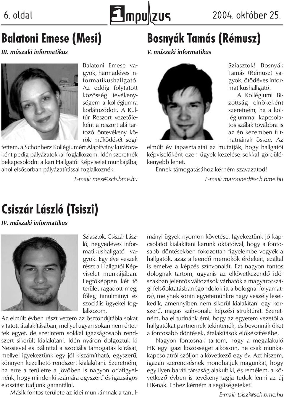 Idén szeretnék bekapcsolódni a kari Hallgatói Képviselet munkájába, ahol elsősorban pályázatírással foglalkoznék. E-mail: mesi@sch.bme.hu Bosnyák Tamás (Rémusz) V. műszaki informatikus Sziasztok!