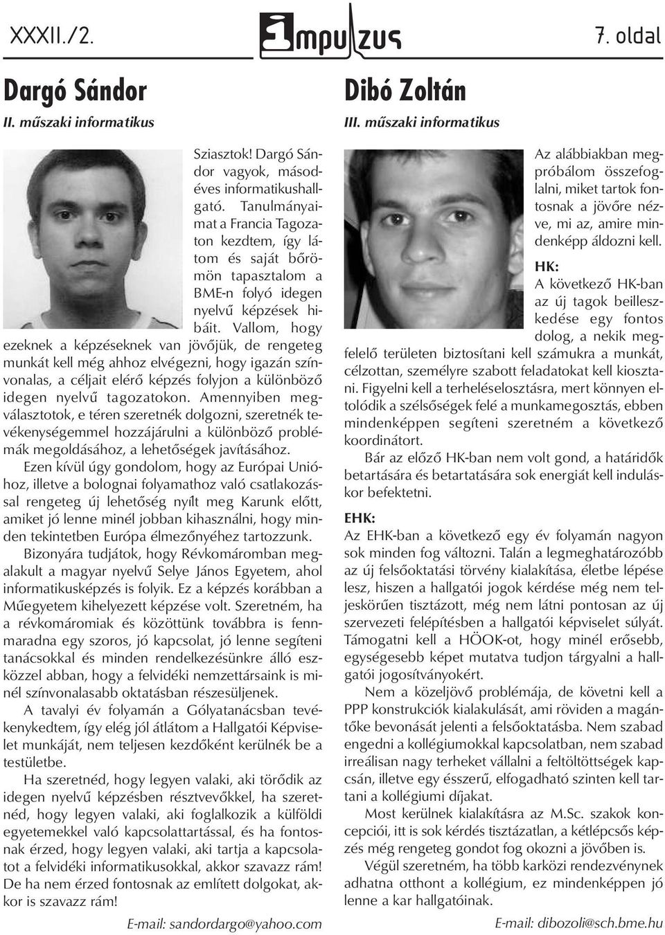Vallom, hogy ezeknek a képzéseknek van jövőjük, de rengeteg munkát kell még ahhoz elvégezni, hogy igazán színvonalas, a céljait elérő képzés folyjon a különböző idegen nyelvű tagozatokon.