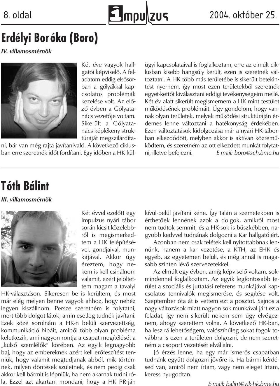 Egy időben a HK külügyi kapcsolataival is foglalkoztam, erre az elmúlt ciklusban kisebb hangsúly került, ezen is szeretnék változtatni.