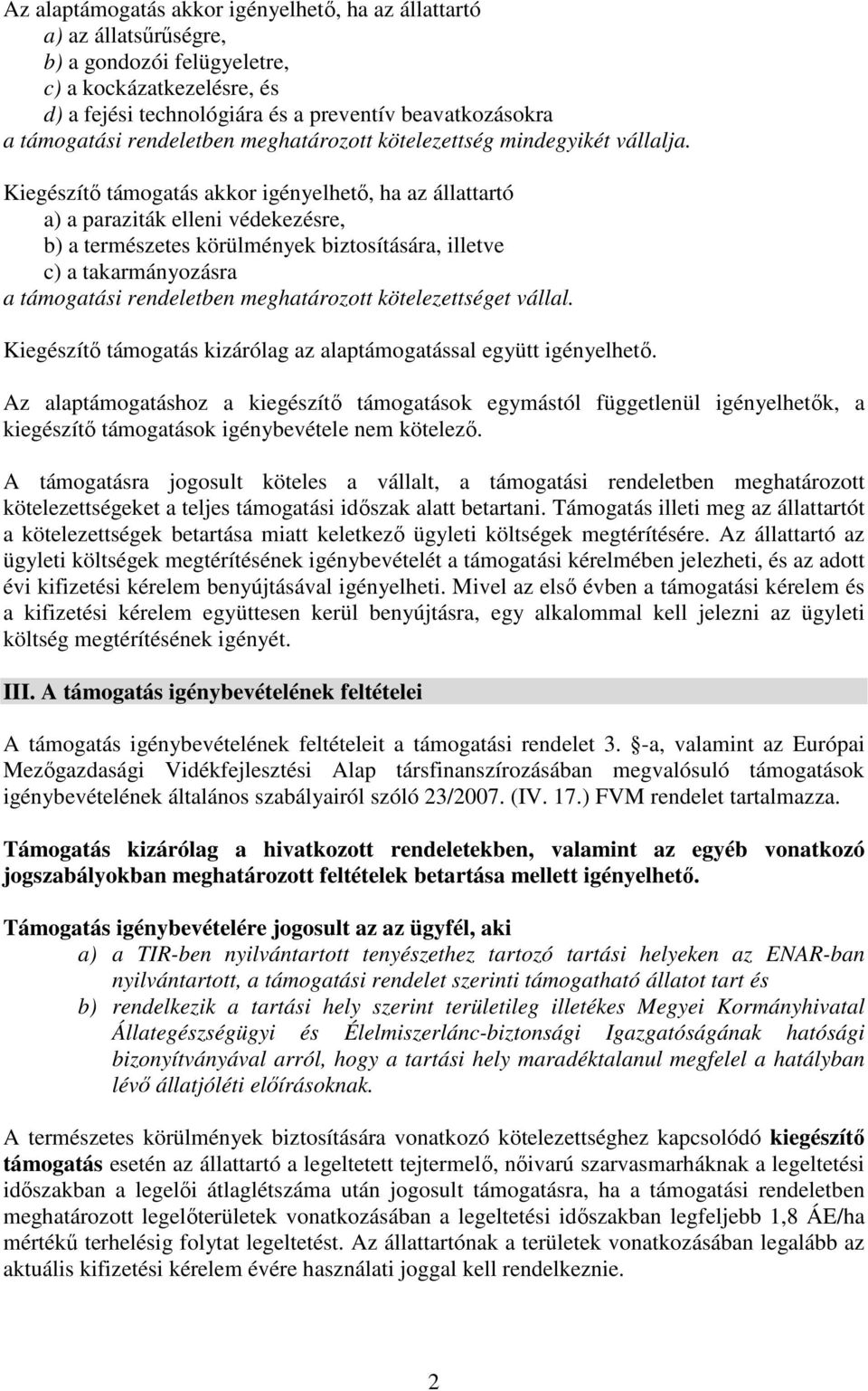 Kiegészítő támogatás akkor igényelhető, ha az állattartó a) a paraziták elleni védekezésre, b) a természetes körülmények biztosítására, illetve c) a takarmányozásra a támogatási rendeletben
