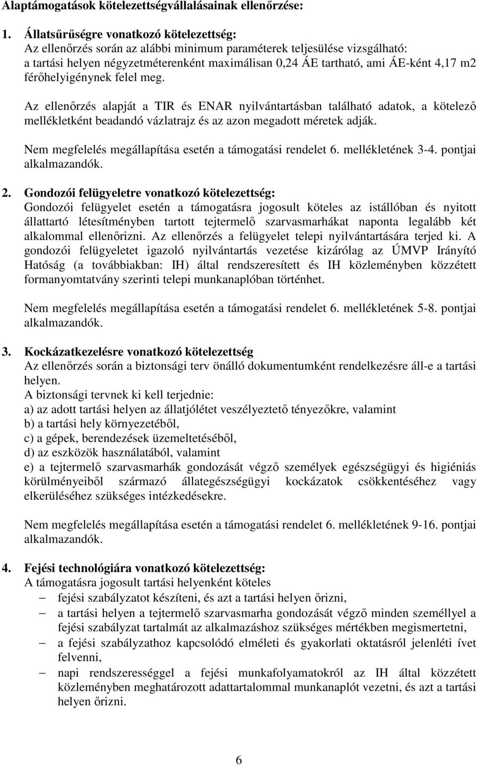 m2 férőhelyigénynek felel meg. Az ellenőrzés alapját a TIR és ENAR nyilvántartásban található adatok, a kötelező mellékletként beadandó vázlatrajz és az azon megadott méretek adják.