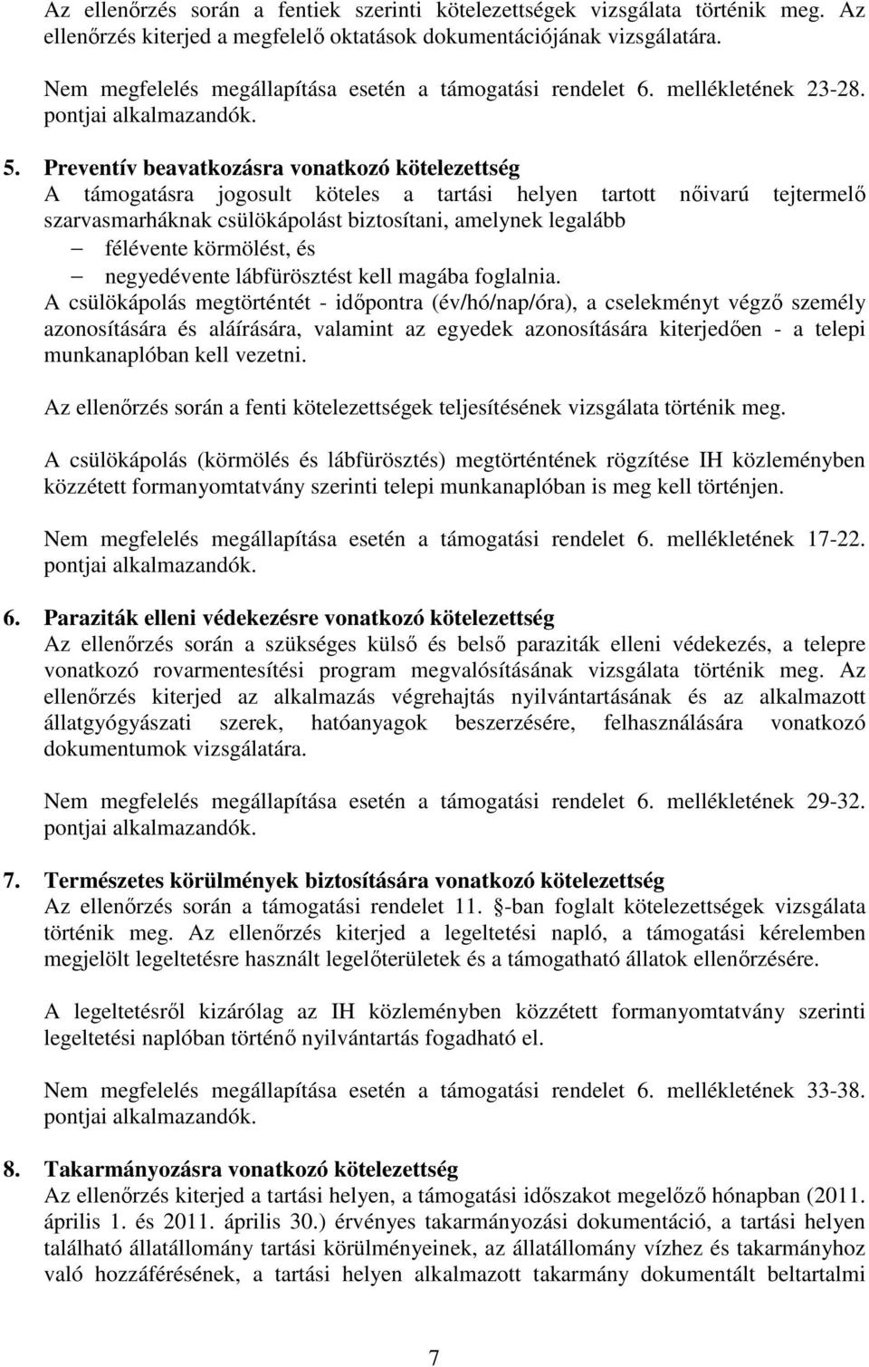 Preventív beavatkozásra vonatkozó kötelezettség A támogatásra jogosult köteles a tartási helyen tartott nőivarú tejtermelő szarvasmarháknak csülökápolást biztosítani, amelynek legalább félévente