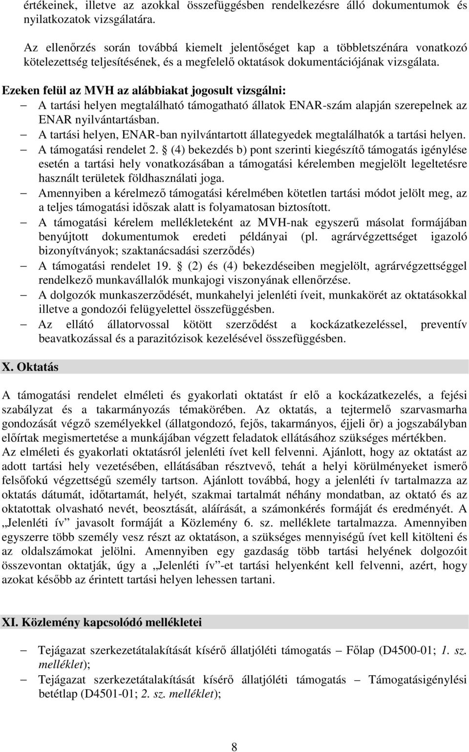 Ezeken felül az MVH az alábbiakat jogosult vizsgálni: A tartási helyen megtalálható támogatható állatok ENAR-szám alapján szerepelnek az ENAR nyilvántartásban.