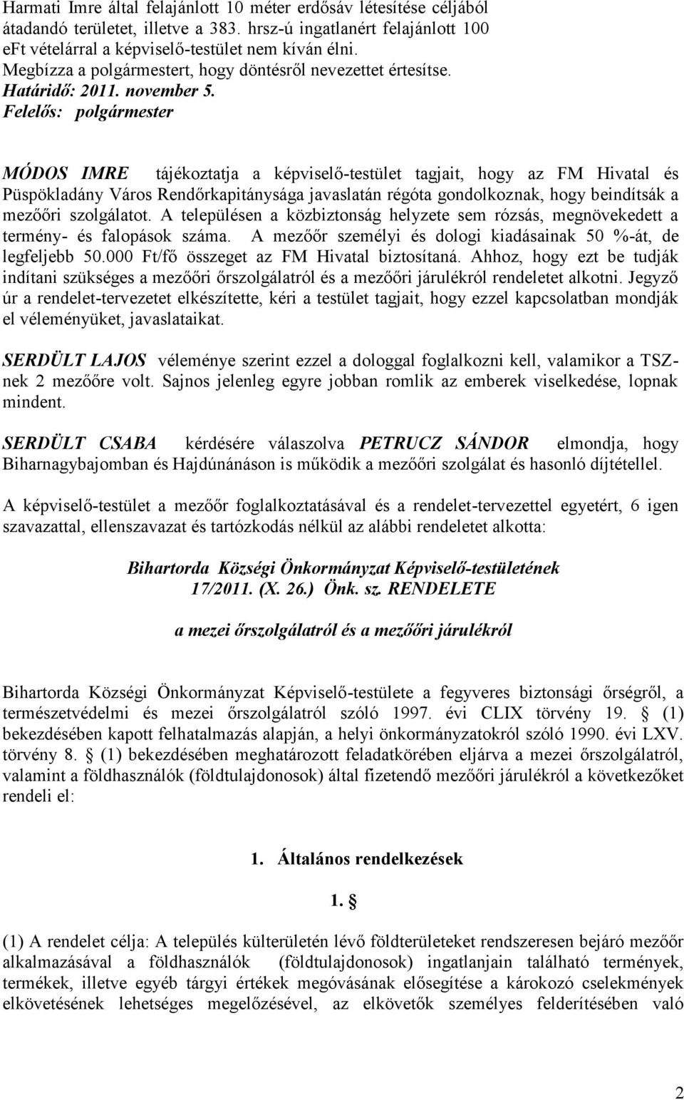 Felelős: polgármester MÓDOS IMRE tájékoztatja a képviselő-testület tagjait, hogy az FM Hivatal és Püspökladány Város Rendőrkapitánysága javaslatán régóta gondolkoznak, hogy beindítsák a mezőőri