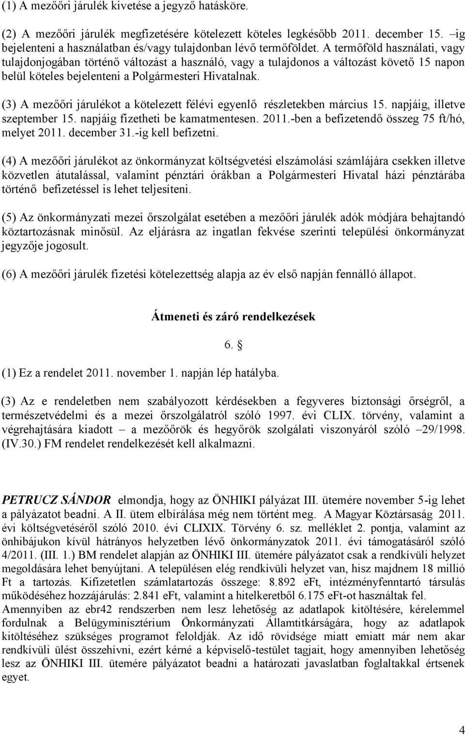 A termőföld használati, vagy tulajdonjogában történő változást a használó, vagy a tulajdonos a változást követő 15 napon belül köteles bejelenteni a Polgármesteri Hivatalnak.