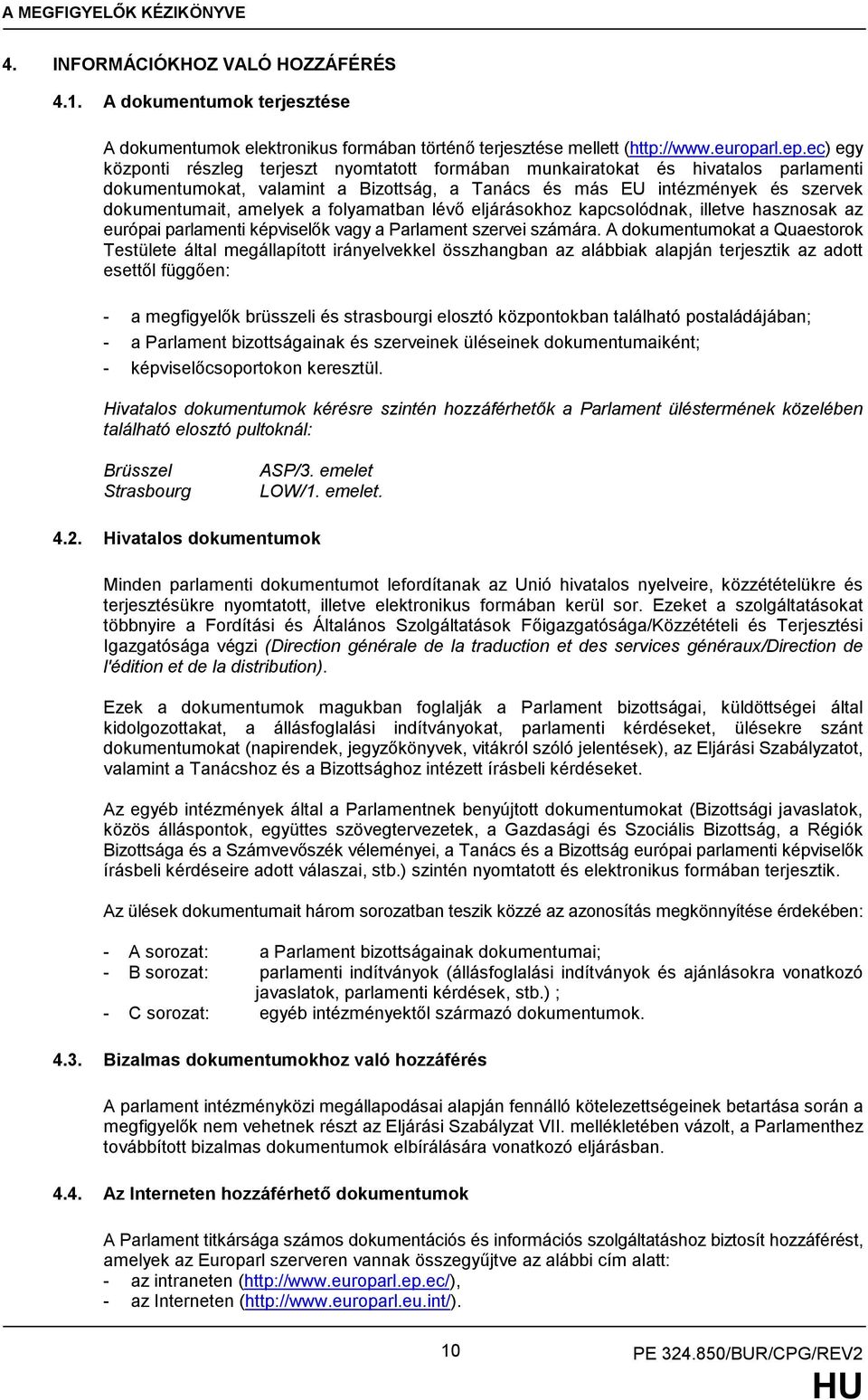 folyamatban lévő eljárásokhoz kapcsolódnak, illetve hasznosak az európai parlamenti képviselők vagy a Parlament szervei számára.