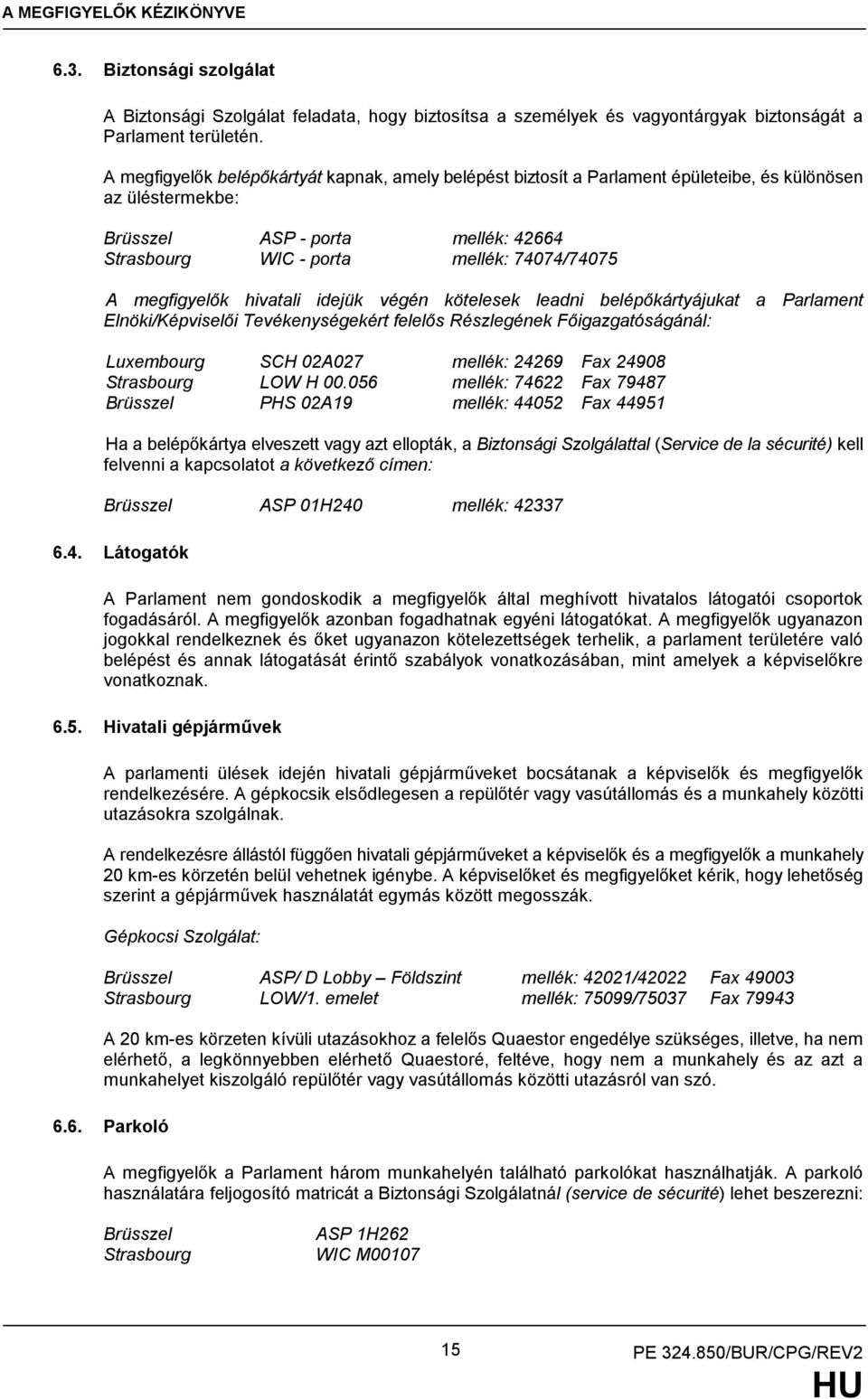 megfigyelők hivatali idejük végén kötelesek leadni belépőkártyájukat a Parlament Elnöki/Képviselői Tevékenységekért felelős Részlegének Főigazgatóságánál: Luxembourg SCH 02A027 mellék: 24269 Fax