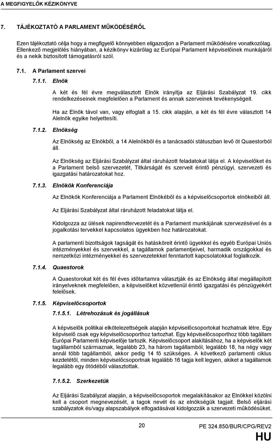 A Parlament szervei 7.1.1. Elnök A két és fél évre megválasztott Elnök irányítja az Eljárási Szabályzat 19. cikk rendelkezéseinek megfelelően a Parlament és annak szerveinek tevékenységeit.