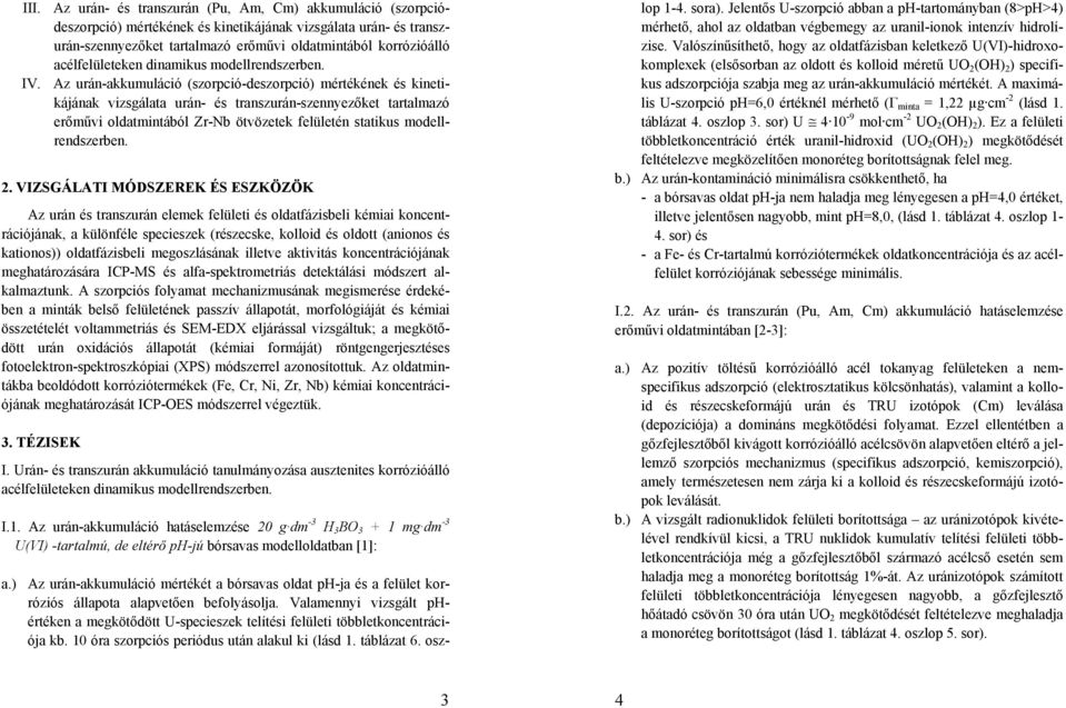 Az urán-akkumuláció (szorpció-deszorpció) mértékének és kinetikájának vizsgálata urán- és transzurán-szennyezőket tartalmazó erőművi oldatmintából Zr-Nb ötvözetek felületén statikus modellrendszerben.