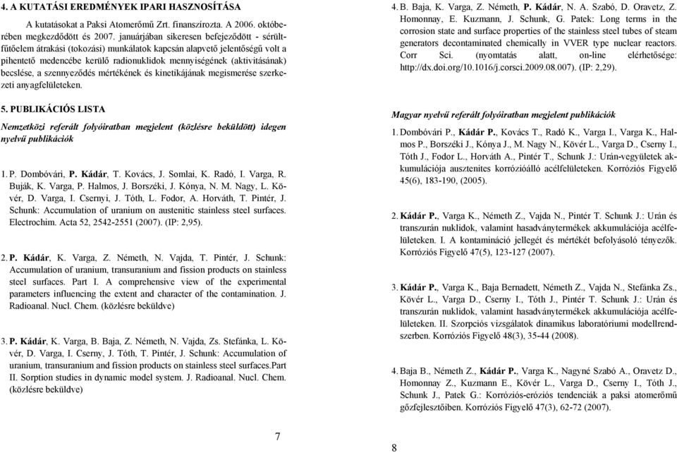 a szennyeződés mértékének és kinetikájának megismerése szerkezeti anyagfelületeken. 5. PUBLIKÁCIÓS LISTA Nemzetközi referált folyóiratban megjelent (közlésre beküldött) idegen nyelvű publikációk 1. P. Dombóvári, P.