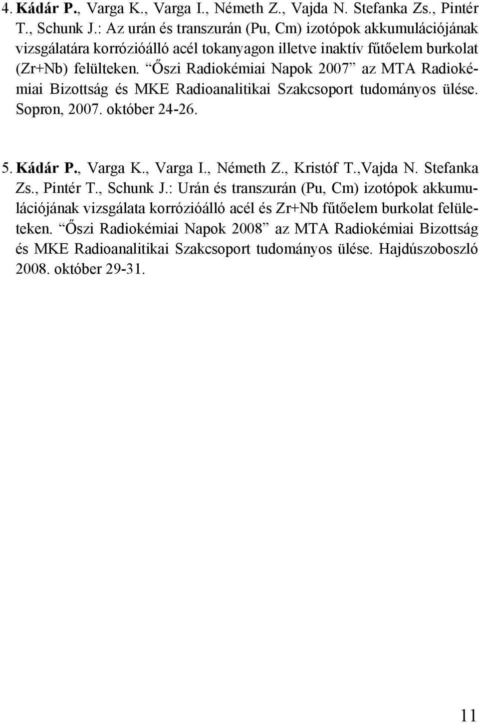 Őszi Radiokémiai Napok 2007 az MTA Radiokémiai Bizottság és MKE Radioanalitikai Szakcsoport tudományos ülése. Sopron, 2007. október 24-26. 5. Kádár P., Varga K., Varga I., Németh Z.