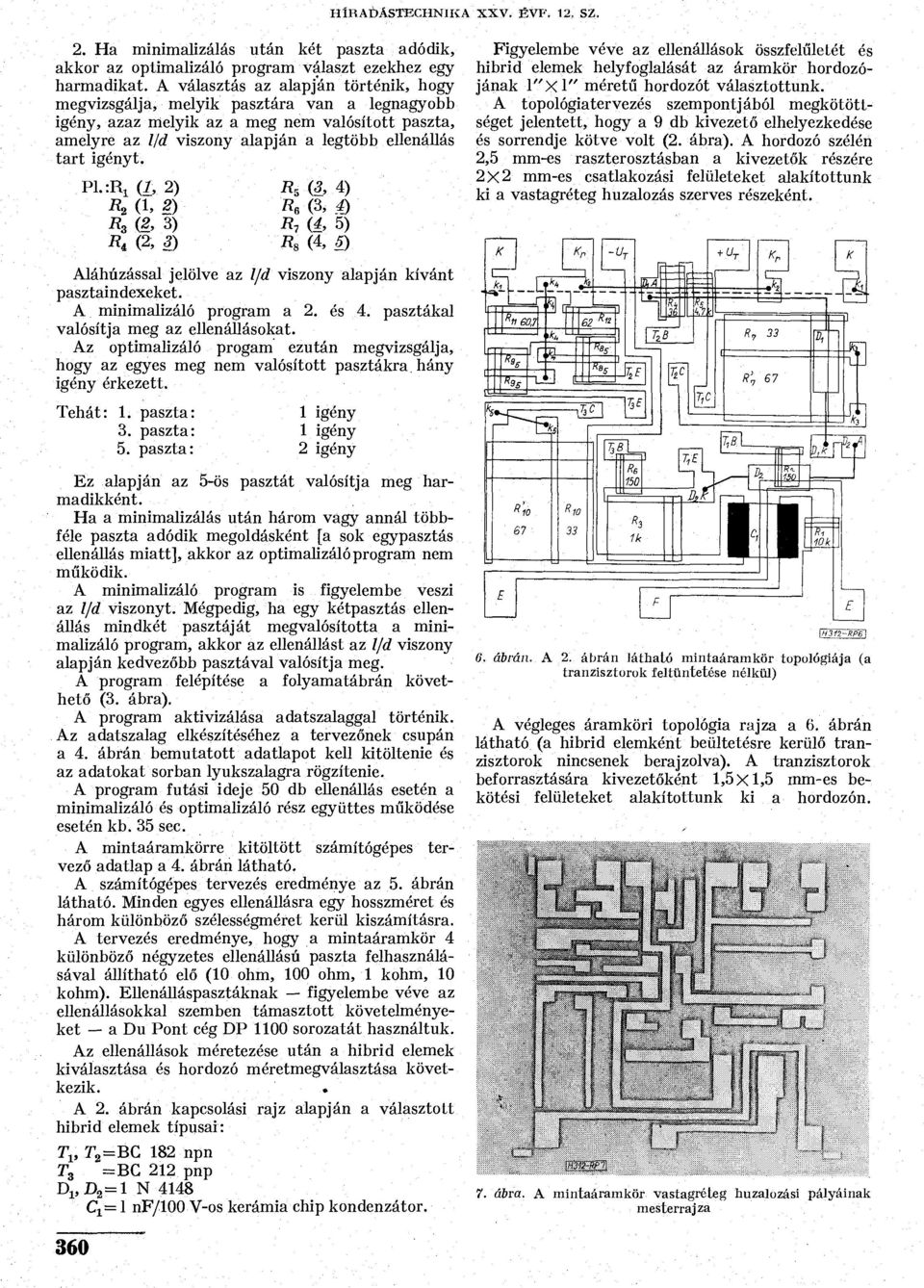 Pl.:^ (1, 2) R 2 (1, 2) R 3 (2, 3) R t (2, 3) R 5 (3, 4) (3, á) R 7 (4, 5) R a (4, 5) Figyelembe véve az ellenállások összfélűletét és hibrid elemek helyfoglalását az áramkör hordozójának l"xl"