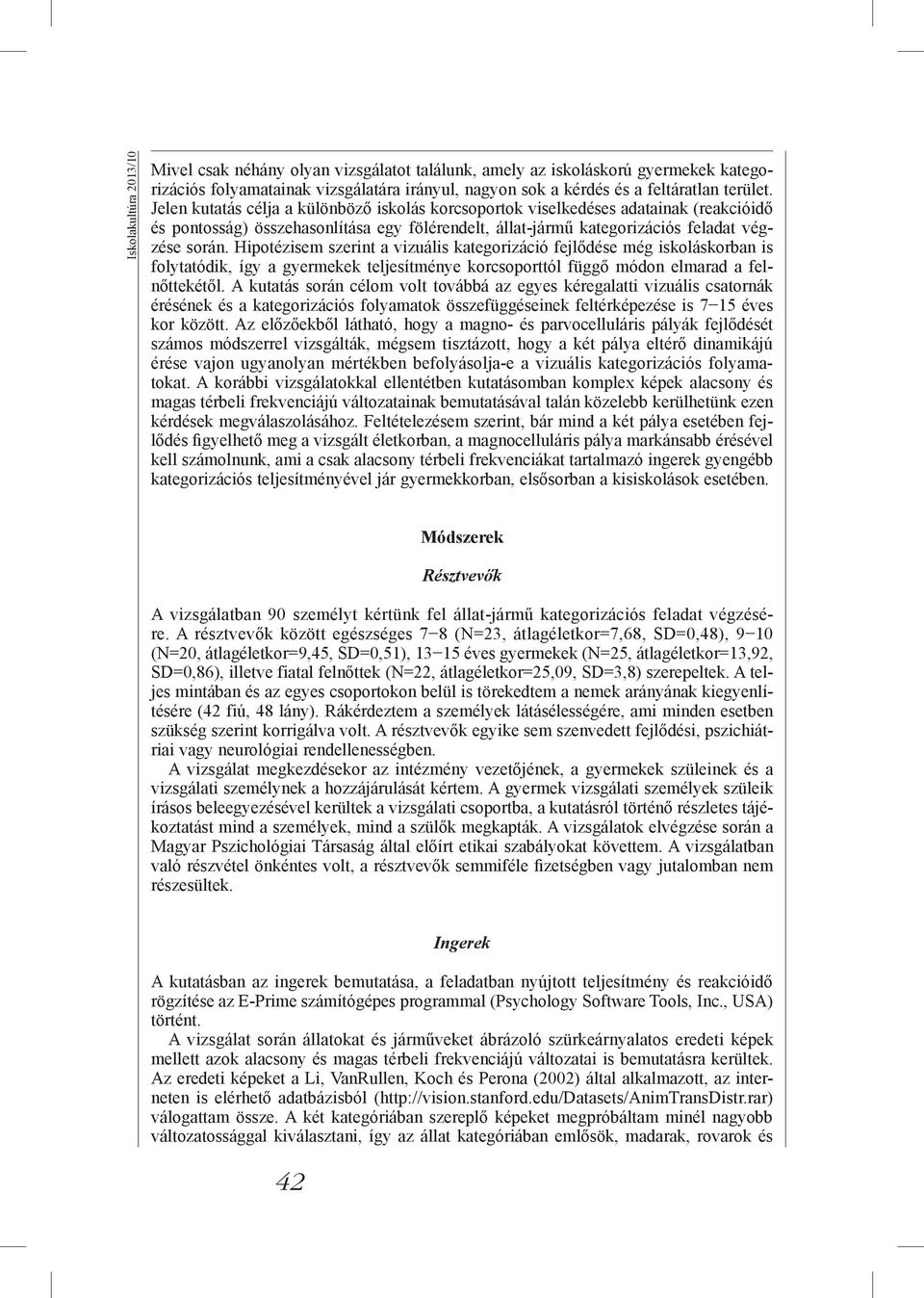 Hipotézisem szerint a vizuális kategorizáció fejlődése még iskoláskorban is folytatódik, így a gyermekek teljesítménye korcsoporttól függő módon elmarad a felnőttekétől.