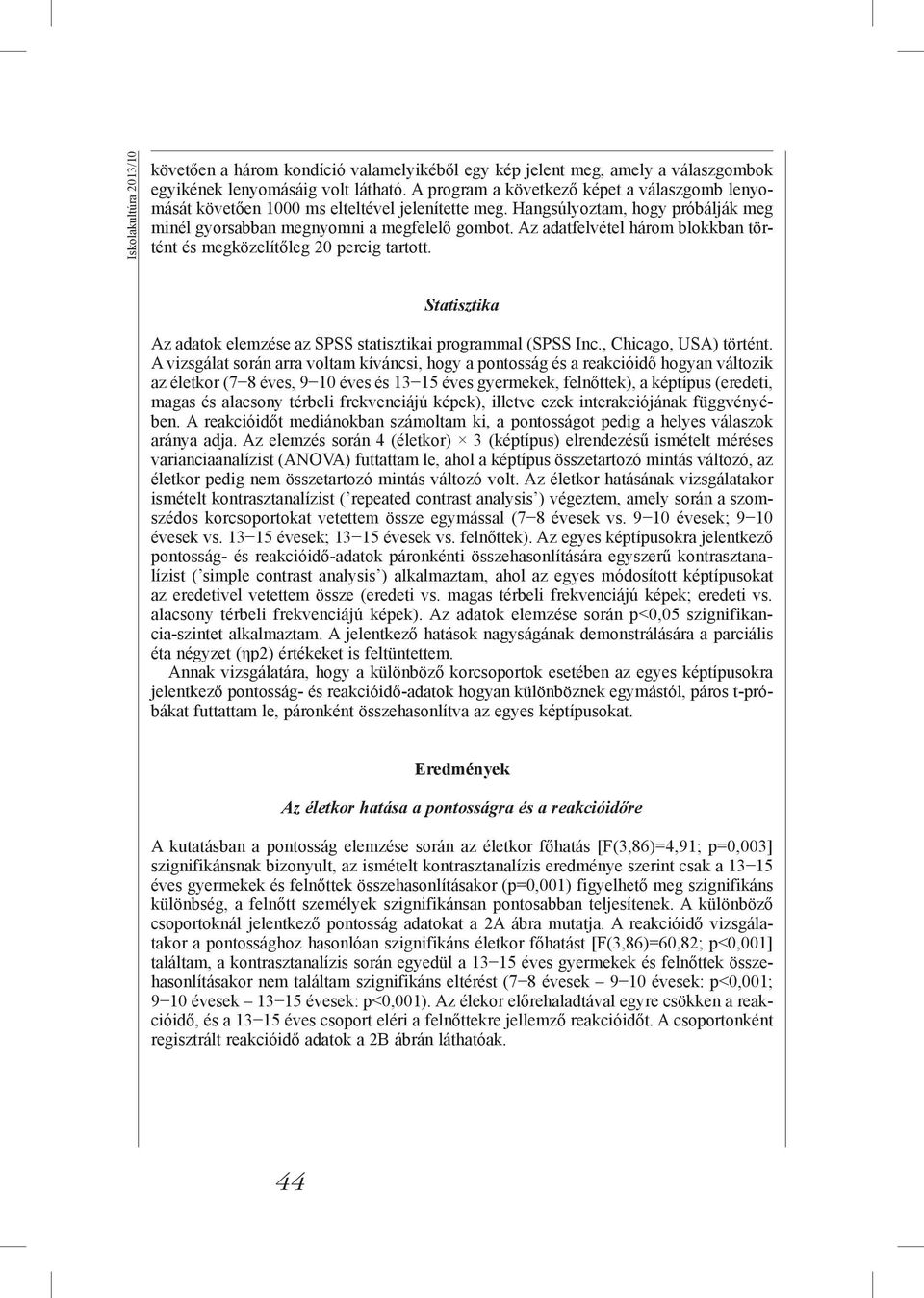 Az adatfelvétel három blokkban történt és megközelítőleg 20 percig tartott. Statisztika Az adatok elemzése az SPSS statisztikai programmal (SPSS Inc., Chicago, USA) történt.