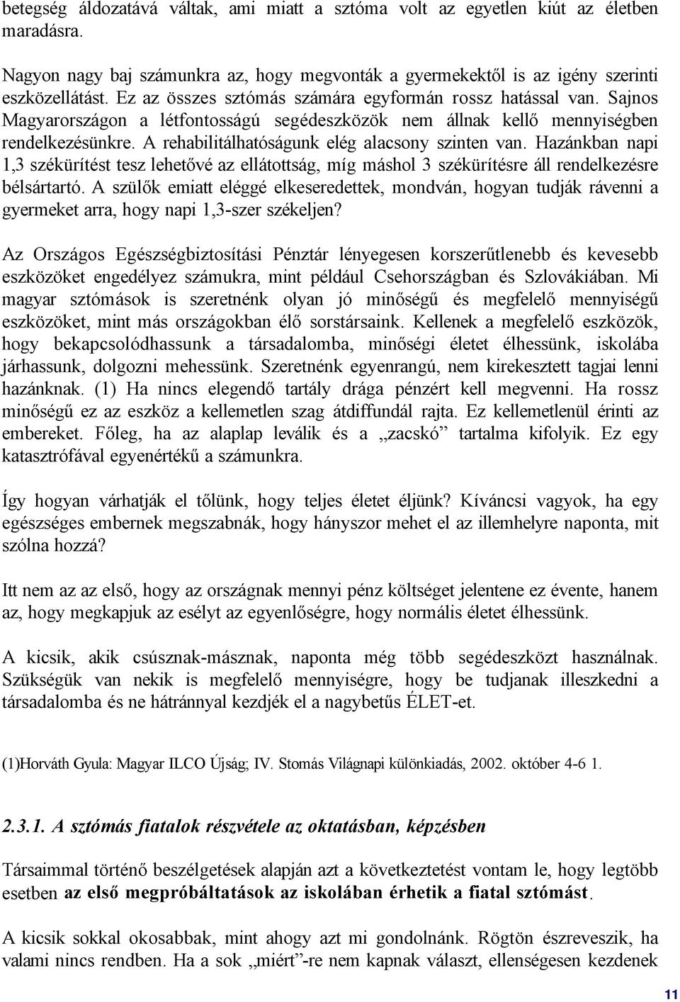 A rehabilitálhatóságunk elég alacsony szinten van. Hazánkban napi 1,3 székürítést tesz lehetővé az ellátottság, míg máshol 3 székürítésre áll rendelkezésre bélsártartó.