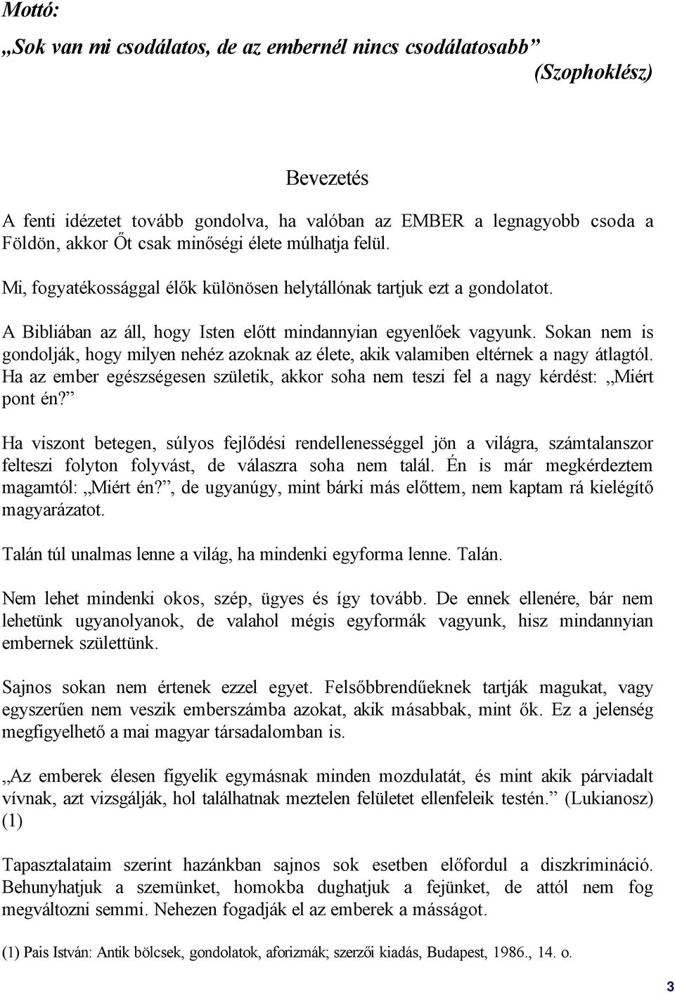 Sokan nem is gondolják, hogy milyen nehéz azoknak az élete, akik valamiben eltérnek a nagy átlagtól. Ha az ember egészségesen születik, akkor soha nem teszi fel a nagy kérdést: Miért pont én?