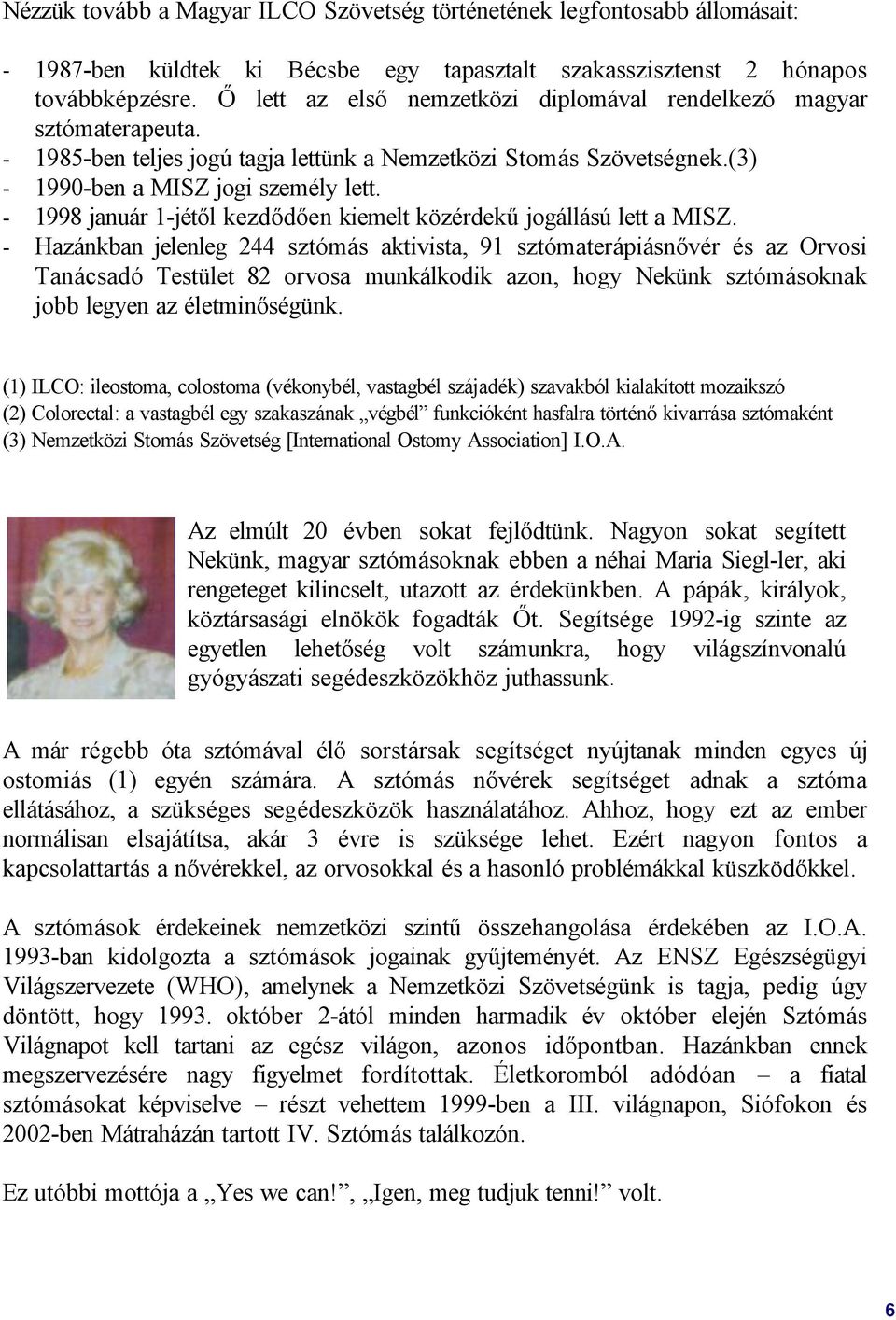 - 1998 január 1-jétől kezdődően kiemelt közérdekű jogállású lett a MISZ.