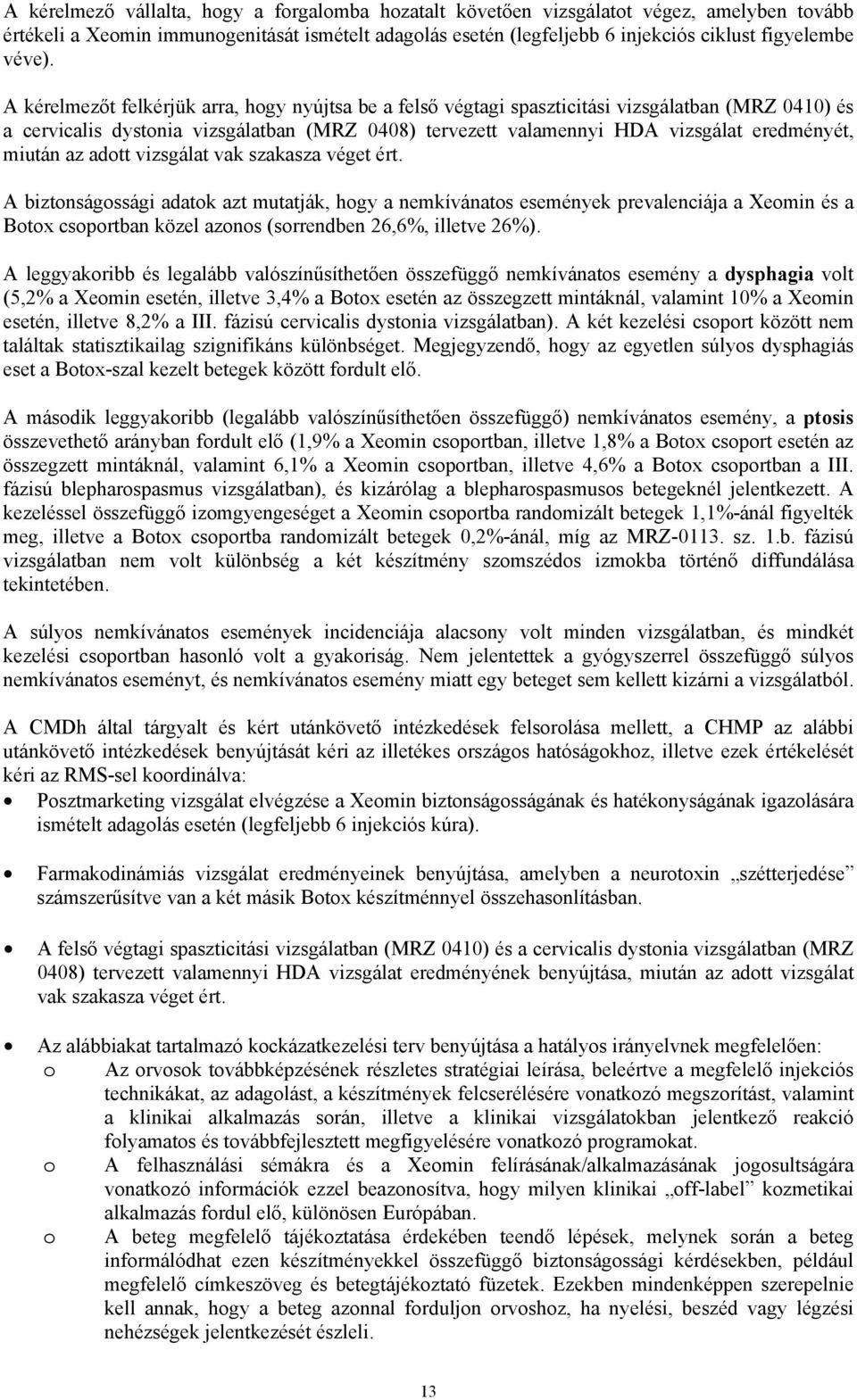 A kérelmezőt felkérjük arra, hogy nyújtsa be a felső végtagi spaszticitási vizsgálatban (MRZ 0410) és a cervicalis dystonia vizsgálatban (MRZ 0408) tervezett valamennyi HDA vizsgálat eredményét,