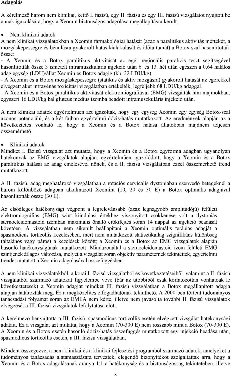 Botox-szal hasonlították össze: - A Xeomin és a Botox paralitikus aktivitását az egér regionális paralízis teszt segítségével hasonlították össze 3 ismételt intramuszkuláris injekció után 6. és 13.