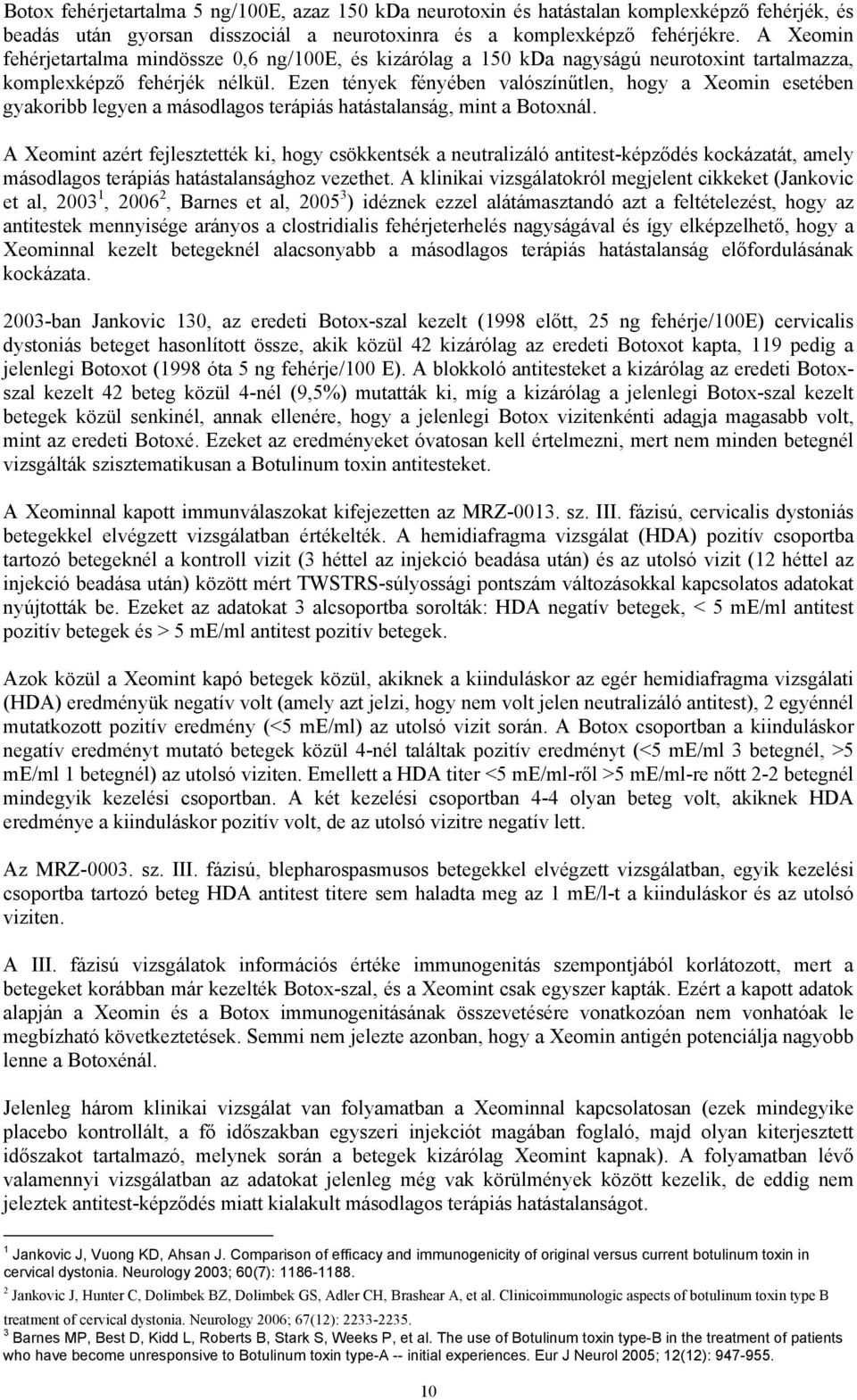 Ezen tények fényében valószínűtlen, hogy a Xeomin esetében gyakoribb legyen a másodlagos terápiás hatástalanság, mint a Botoxnál.