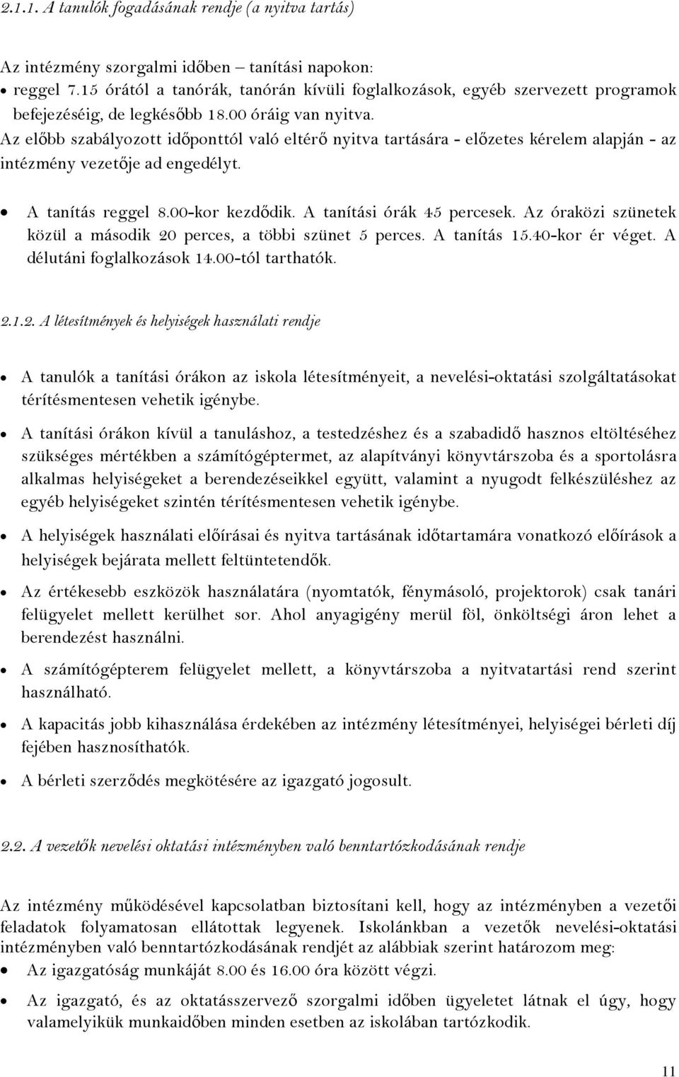 Az előbb szabályozott időponttól való eltérő nyitva tartására - előzetes kérelem alapján - az intézmény vezetője ad engedélyt. A tanítás reggel 8.00-kor kezdődik. A tanítási órák 45 percesek.