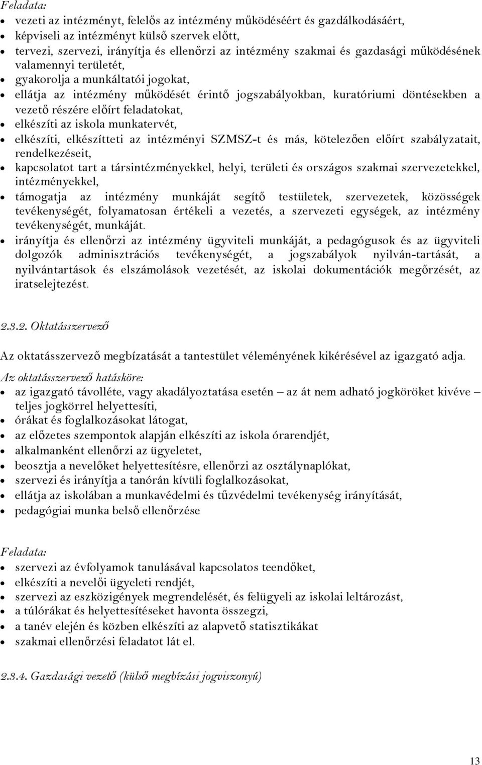 elkészíti az iskola munkatervét, elkészíti, elkészítteti az intézményi SZMSZ-t és más, kötelezően előírt szabályzatait, rendelkezéseit, kapcsolatot tart a társintézményekkel, helyi, területi és