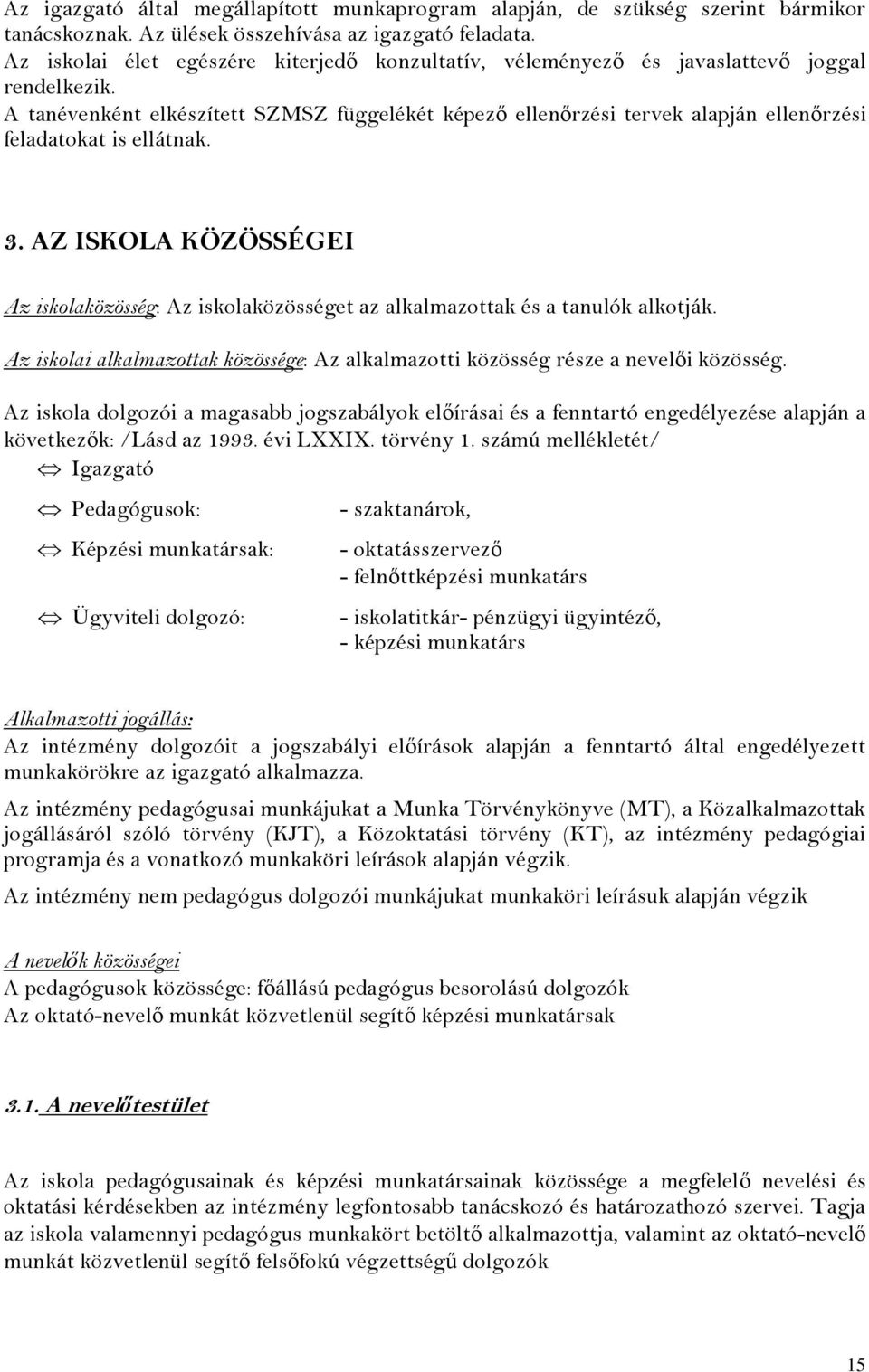 A tanévenként elkészített SZMSZ függelékét képező ellenőrzési tervek alapján ellenőrzési feladatokat is ellátnak. 3.