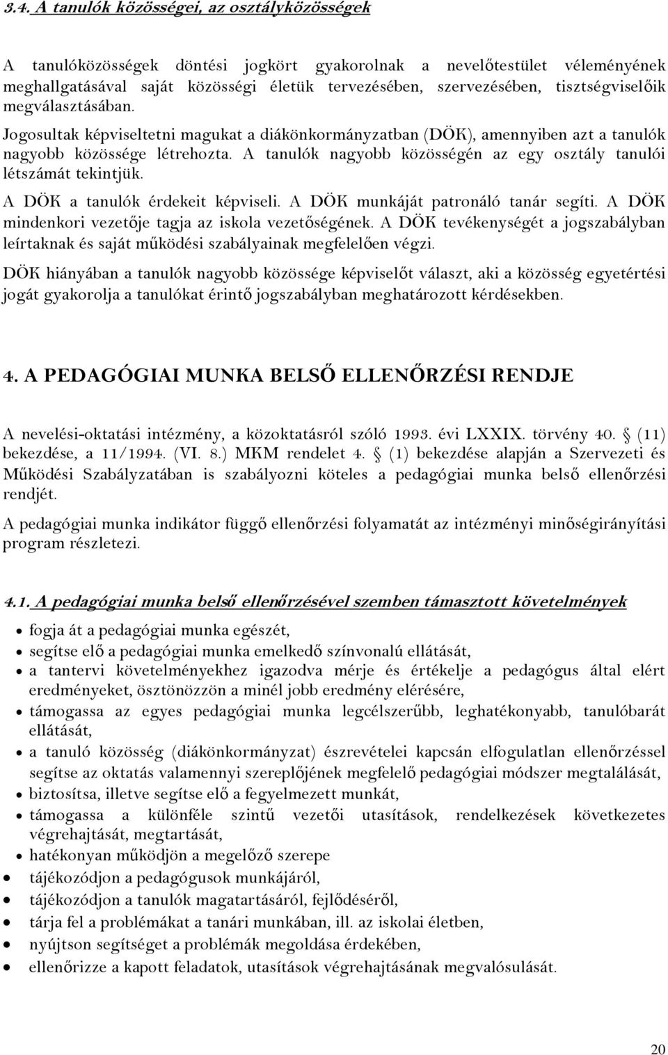 A tanulók nagyobb közösségén az egy osztály tanulói létszámát tekintjük. A DÖK a tanulók érdekeit képviseli. A DÖK munkáját patronáló tanár segíti.