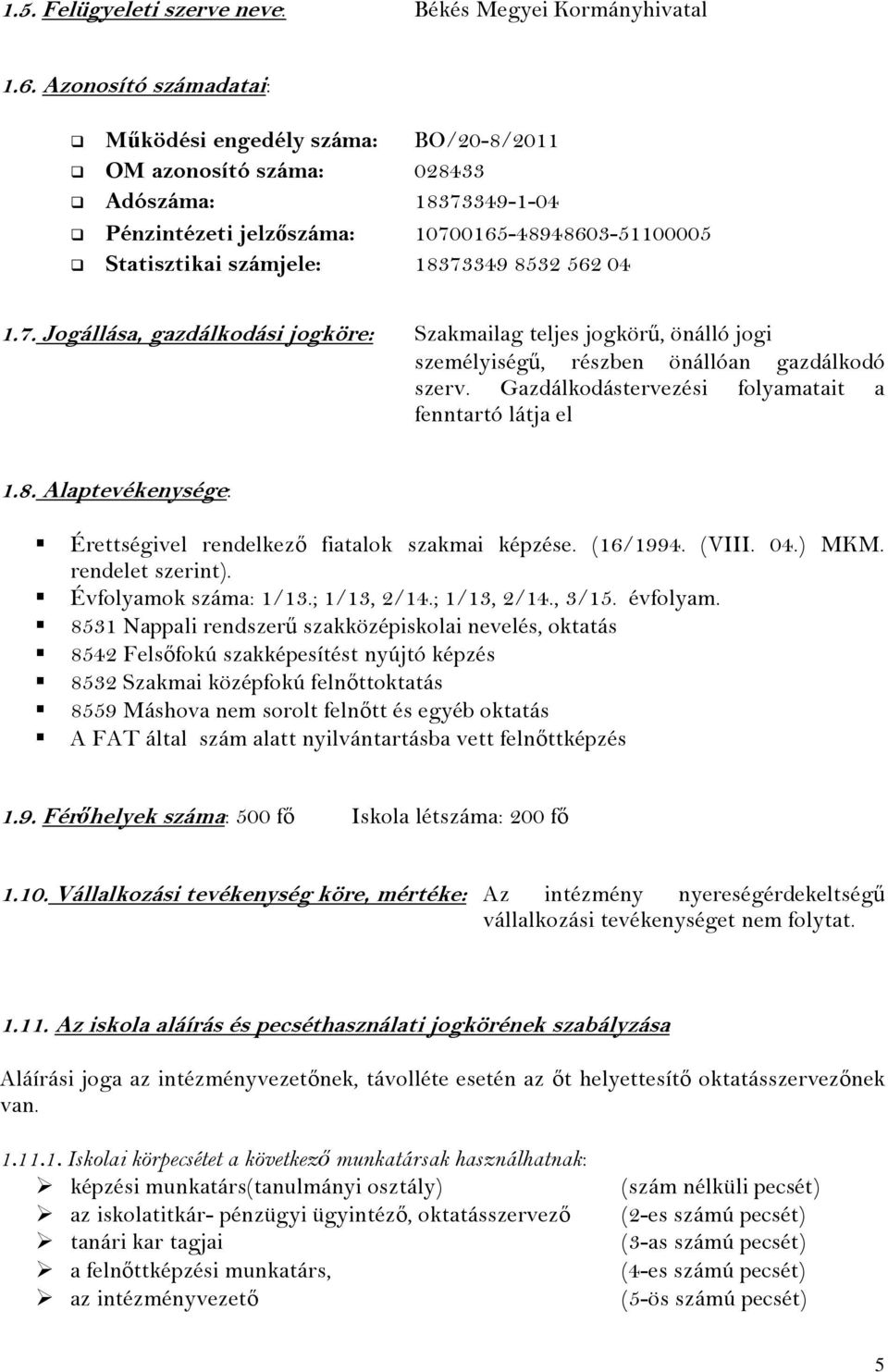 562 04 1.7. Jogállása, gazdálkodási jogköre: Szakmailag teljes jogkörű, önálló jogi személyiségű, részben önállóan gazdálkodó szerv. Gazdálkodástervezési folyamatait a fenntartó látja el 1.8.