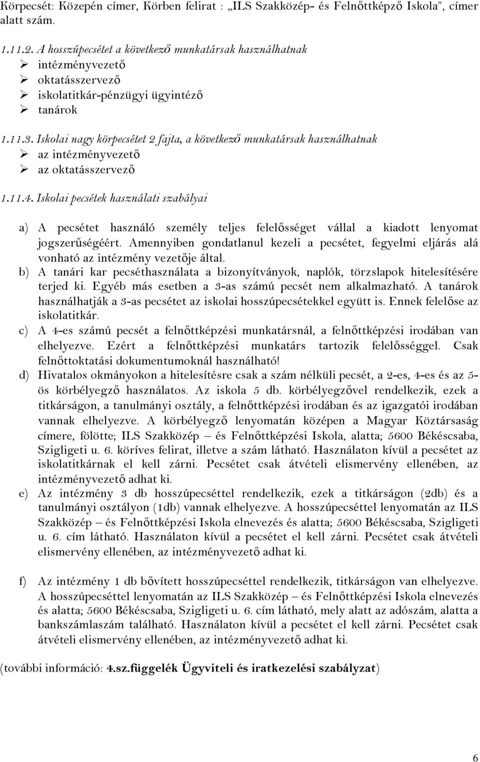 Iskolai nagy körpecsétet 2 fajta, a következő munkatársak használhatnak az intézményvezető az oktatásszervező 1.11.4.