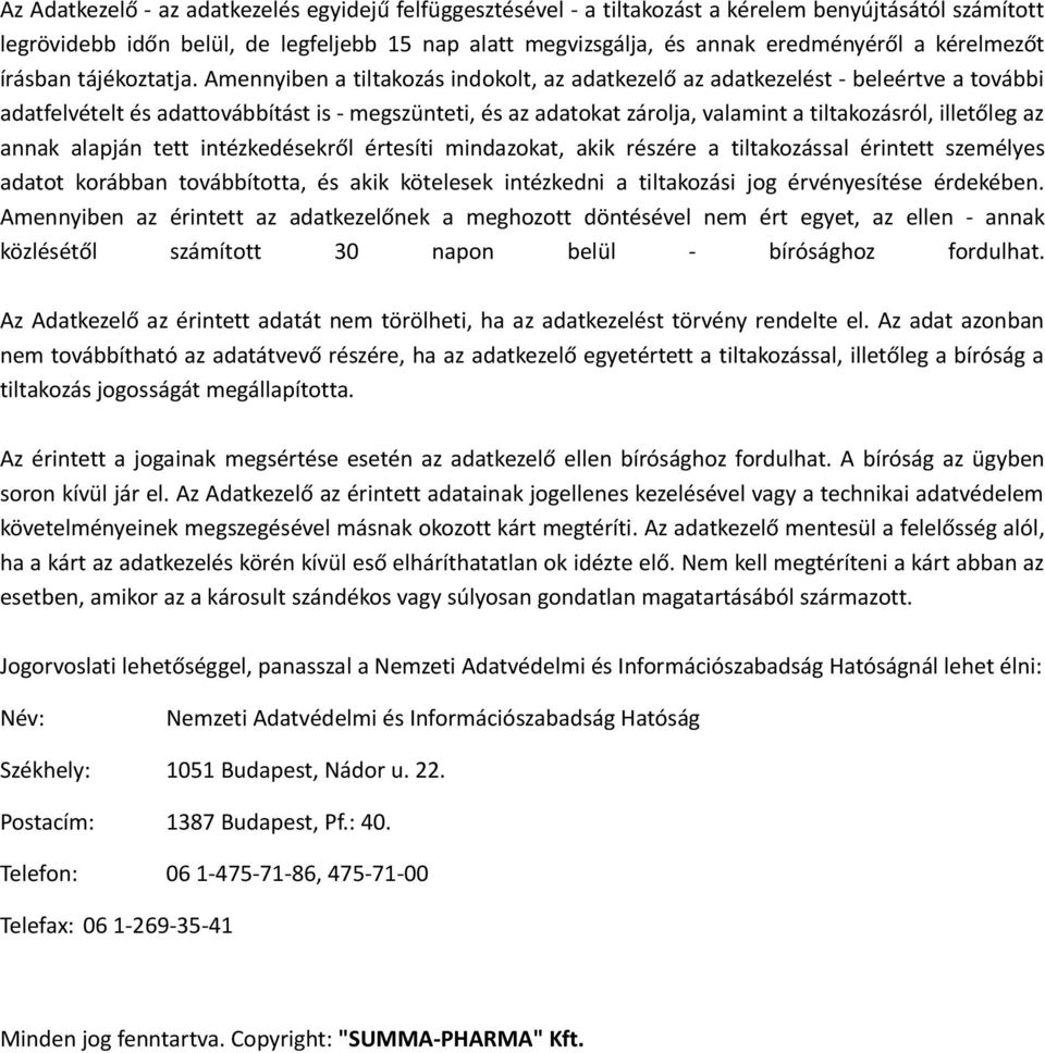 Amennyiben a tiltakozás indokolt, az adatkezelő az adatkezelést - beleértve a további adatfelvételt és adattovábbítást is - megszünteti, és az adatokat zárolja, valamint a tiltakozásról, illetőleg az