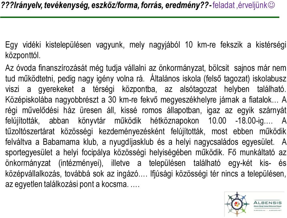 Általános iskola (felső tagozat) iskolabusz viszi a gyerekeket a térségi központba, az alsótagozat helyben található.