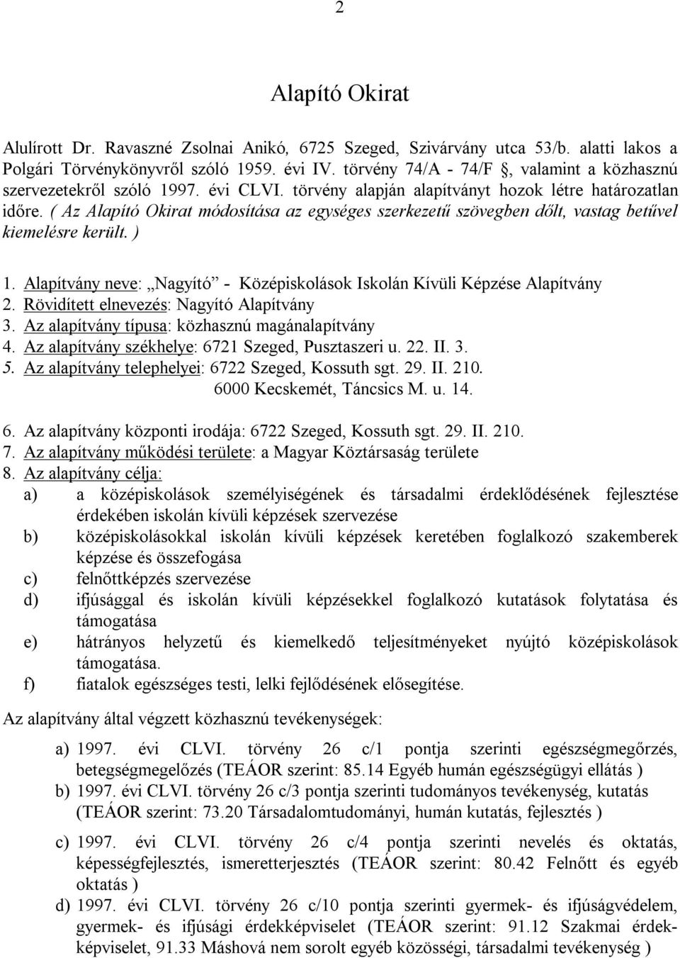 ( Az Alapító Okirat módosítása az egységes szerkezetű szövegben dőlt, vastag betűvel kiemelésre került. ) 1. Alapítvány neve: Nagyító - Középiskolások Iskolán Kívüli Képzése Alapítvány 2.