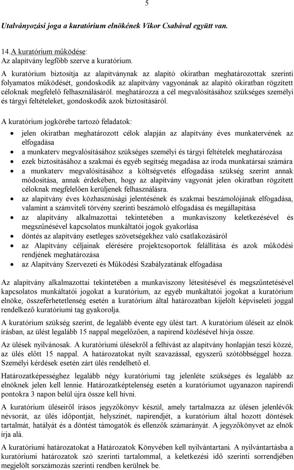 felhasználásáról. meghatározza a cél megvalósításához szükséges személyi és tárgyi feltételeket, gondoskodik azok biztosításáról.