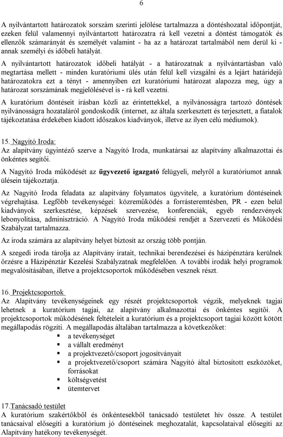 A nyilvántartott határozatok időbeli hatályát - a határozatnak a nyilvántartásban való megtartása mellett - minden kuratóriumi ülés után felül kell vizsgálni és a lejárt határidejű határozatokra ezt