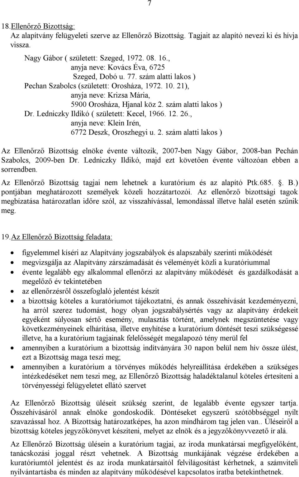 szám alatti lakos ) Dr. Ledniczky Ildikó ( született: Kecel, 1966. 12. 26., anyja neve: Klein Irén, 6772 Deszk, Oroszhegyi u. 2. szám alatti lakos ) Az Ellenőrző Bizottság elnöke évente változik, 2007-ben Nagy Gábor, 2008-ban Pechán Szabolcs, 2009-ben Dr.