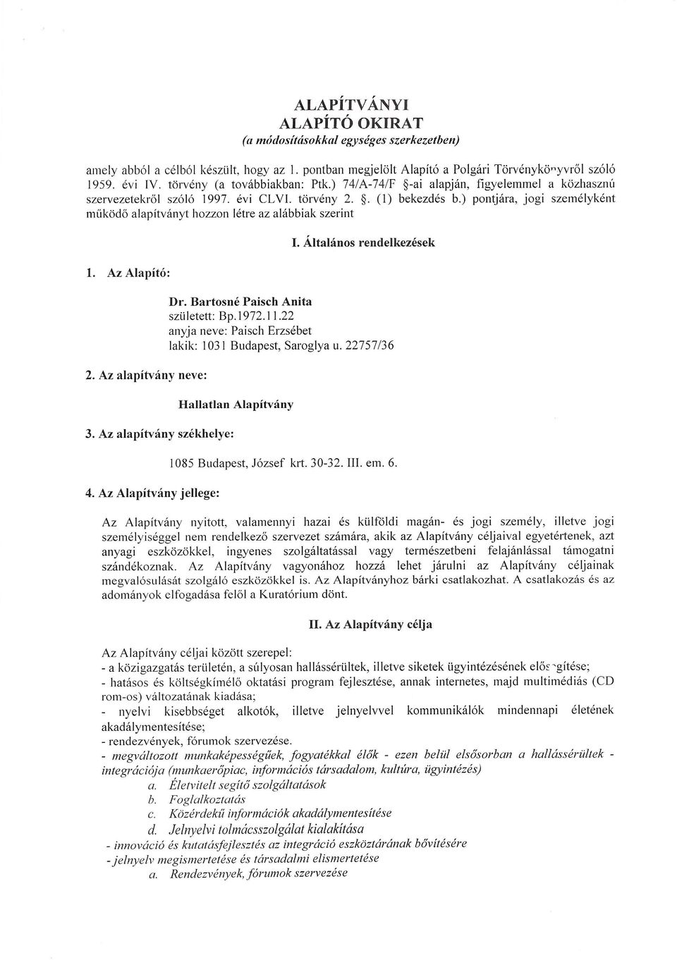 ) pontjara, jogi szemelykent mlikado alapitvanyt hozzon letre az alabbiak szerint 1. Az Alapit6: 2. Az alapitvany neve: I. Altahinos rendelkezesek Dr. Bartosne Paisch Anita szuletett: Bp.1972.ll.